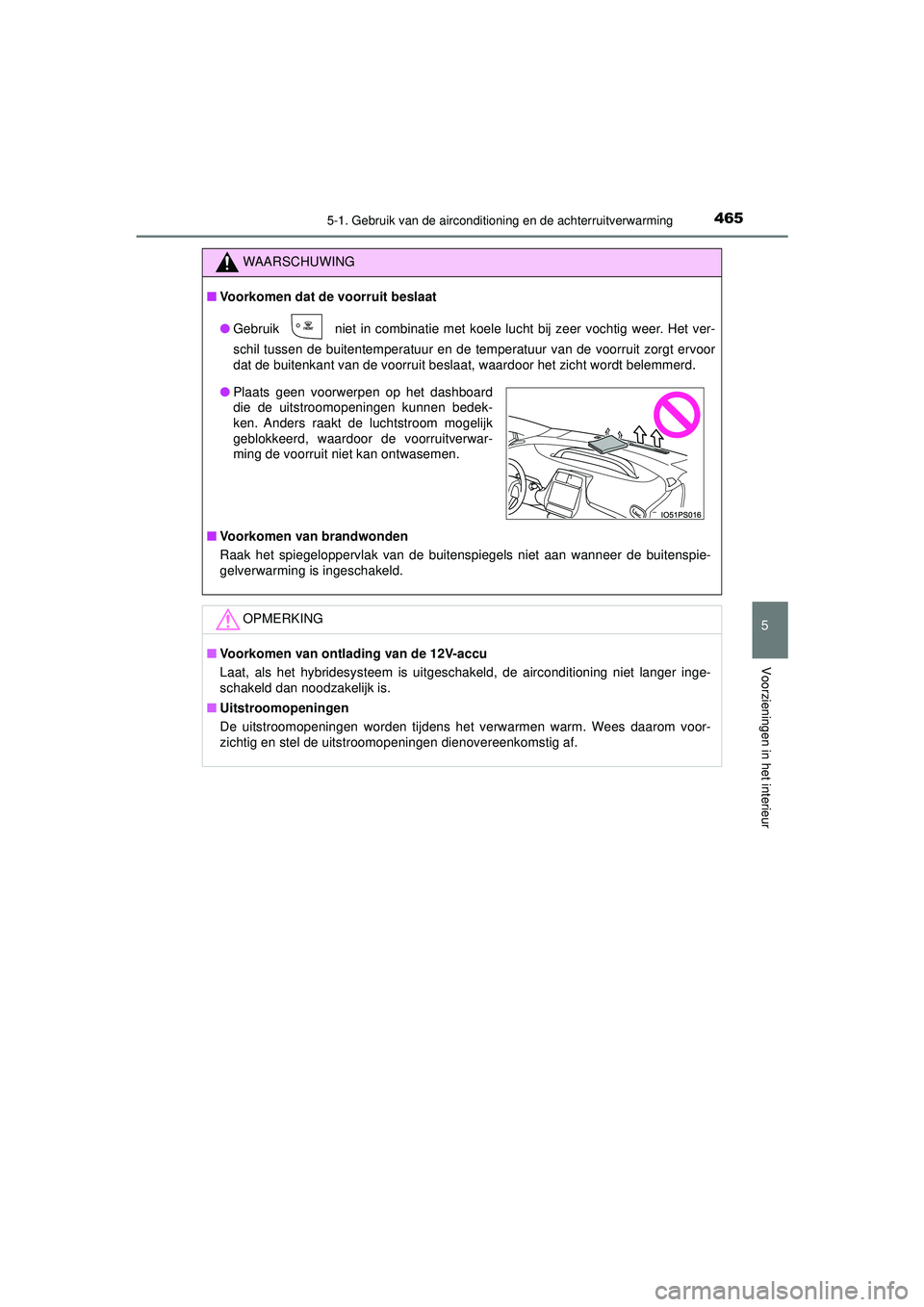 TOYOTA PRIUS 2022  Instructieboekje (in Dutch) 4655-1. Gebruik van de airconditioning en de achterruitverwarming
PRIUS_OM_OM47F03E_(EE)
5
Voorzieningen in het interieur
WAARSCHUWING
■Voorkomen dat de voorruit beslaat
● Gebruik
  niet in combin