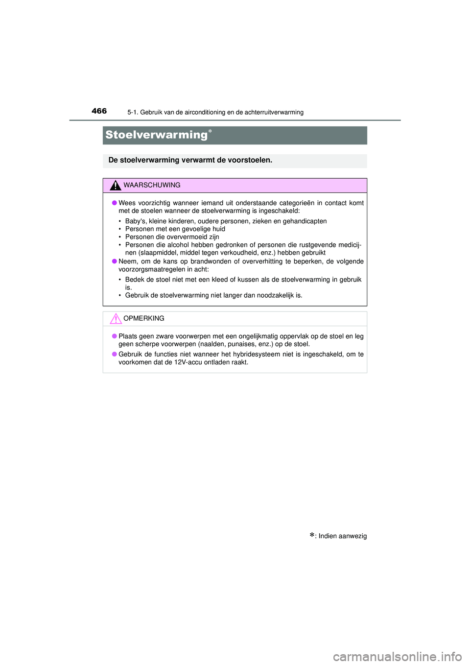 TOYOTA PRIUS 2022  Instructieboekje (in Dutch) 4665-1. Gebruik van de airconditioning en de achterruitverwarming
PRIUS_OM_OM47F03E_(EE)
Stoelverwarming
: Indien aanwezig
De stoelverwarming verwarmt de voorstoelen. 
WAARSCHUWING
●Wees voorz