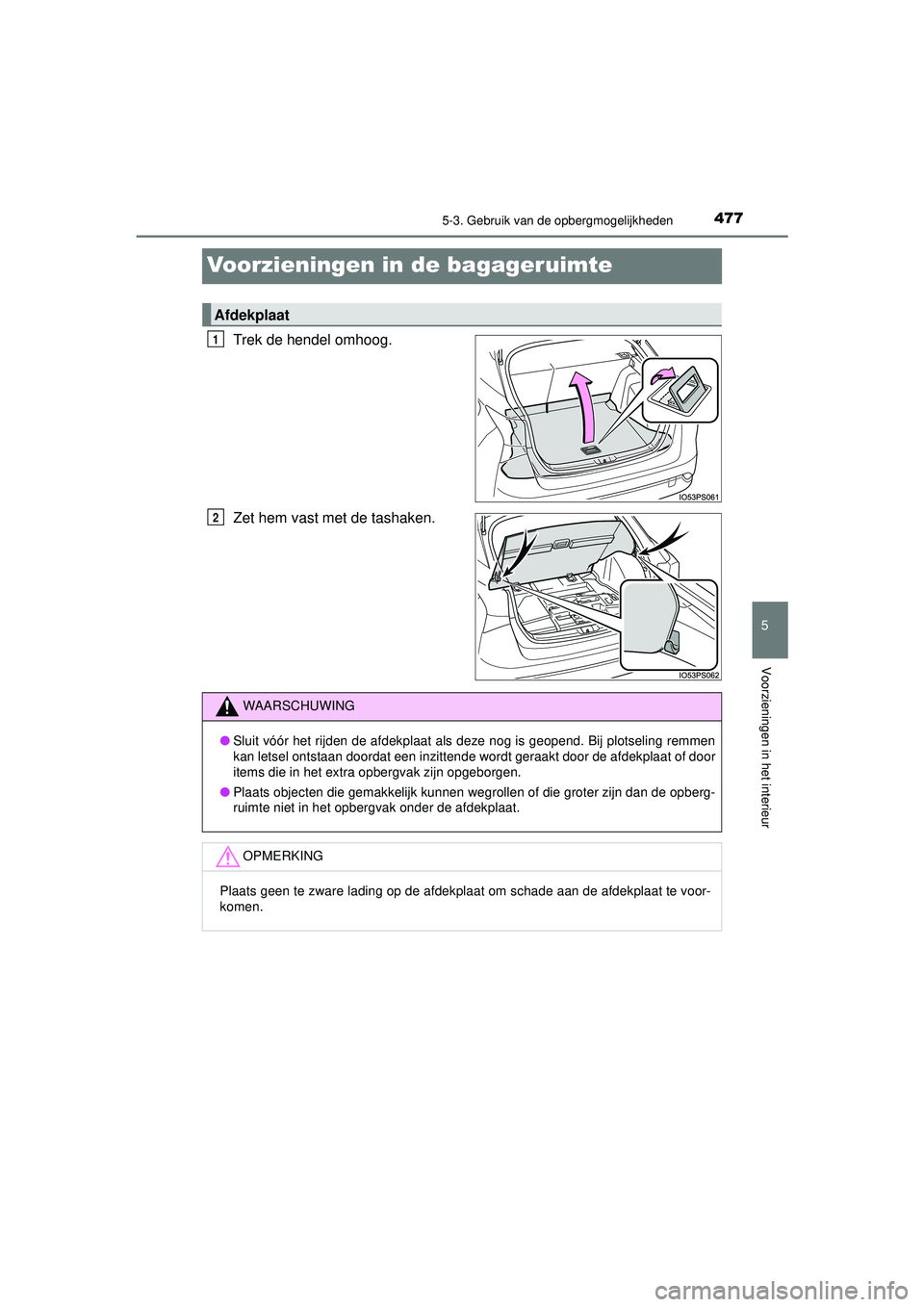 TOYOTA PRIUS 2022  Instructieboekje (in Dutch) 4775-3. Gebruik van de opbergmogelijkheden
PRIUS_OM_OM47F03E_(EE)
5
Voorzieningen in het interieur
Voorzieningen in de bagageruimte
Trek de hendel omhoog.
Zet hem vast met de tashaken.
Afdekplaat
1
2
