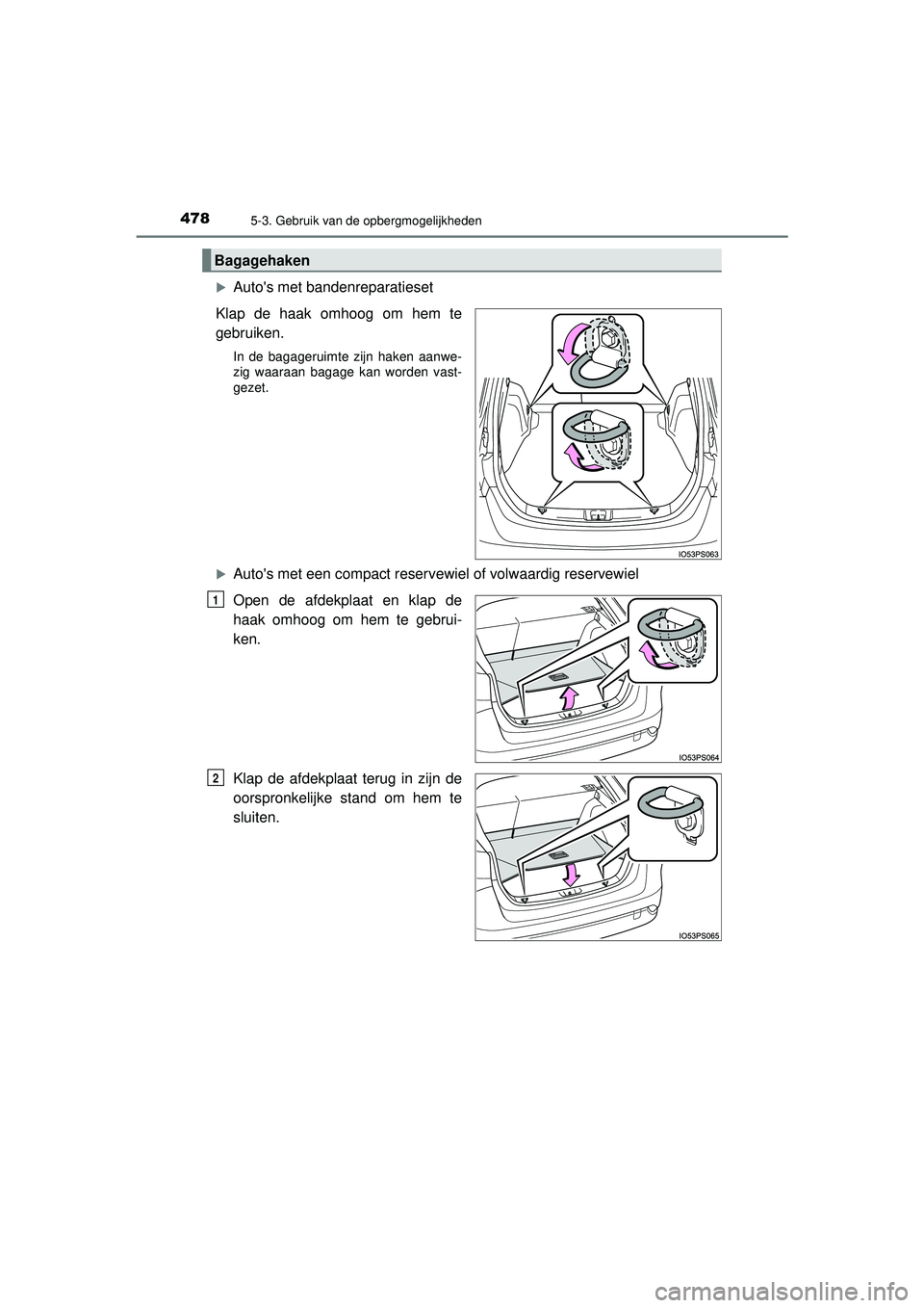 TOYOTA PRIUS 2022  Instructieboekje (in Dutch) 4785-3. Gebruik van de opbergmogelijkheden
PRIUS_OM_OM47F03E_(EE)
Autos met bandenreparatieset
Klap de haak omhoog om hem te
gebruiken.
In de bagageruimte zijn haken aanwe-
zig waaraan bagage kan 