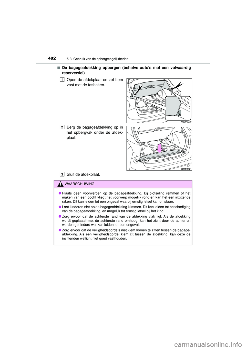 TOYOTA PRIUS 2022  Instructieboekje (in Dutch) 4825-3. Gebruik van de opbergmogelijkheden
PRIUS_OM_OM47F03E_(EE)■
De bagageafdekking opbergen (b
ehalve autos met een volwaardig
reservewiel)
Open de afdekplaat en zet hem
vast met de tashaken.
Be