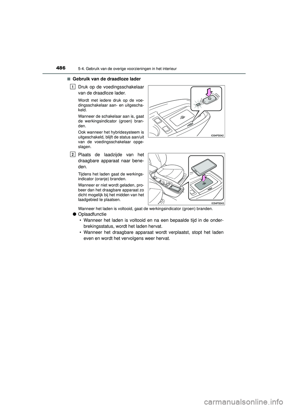 TOYOTA PRIUS 2022  Instructieboekje (in Dutch) 486
PRIUS_OM_OM47F03E_(EE)
5-4. Gebruik van de overige voorzieningen in het interieur
■Gebruik van de draadloze laderDruk op de voedingsschakelaar
van de draadloze lader.
Wordt met iedere druk op de
