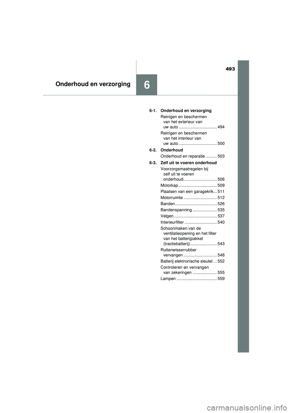TOYOTA PRIUS 2022 Instructieboekje (in Dutch) 493
6Onderhoud en verzorging
PRIUS_OM_OM47F03E_(EE)6-1. Onderhoud en verzorging
Reinigen en beschermen van het exterieur van
uw auto ................................. 494
Reinigen en beschermen van TOYOTA PRIUS 2022 Instructieboekje (in Dutch) 493
6Onderhoud en verzorging
PRIUS_OM_OM47F03E_(EE)6-1. Onderhoud en verzorging
Reinigen en beschermen van het exterieur van
uw auto ................................. 494
Reinigen en beschermen van