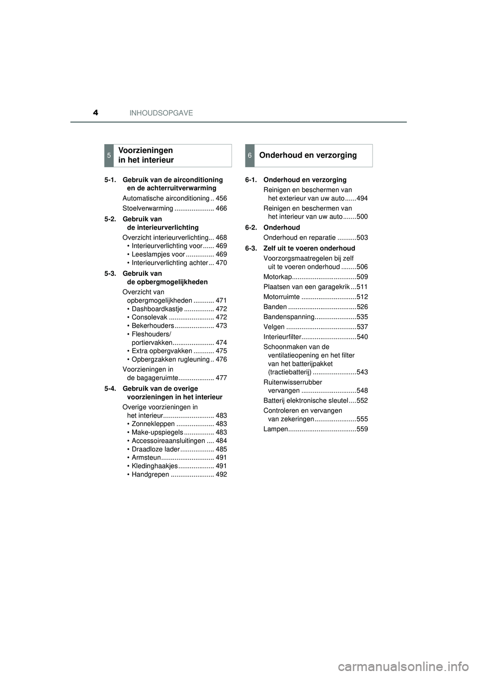 TOYOTA PRIUS 2022 Instructieboekje (in Dutch) INHOUDSOPGAVE4
PRIUS_OM_OM47F03E_(EE)5-1. Gebruik van de airconditioning
en de achterruitverwarming
Automatische airconditioning .. 456
Stoelverwarming ..................... 466
5-2. Gebruik van de TOYOTA PRIUS 2022 Instructieboekje (in Dutch) INHOUDSOPGAVE4
PRIUS_OM_OM47F03E_(EE)5-1. Gebruik van de airconditioning
en de achterruitverwarming
Automatische airconditioning .. 456
Stoelverwarming ..................... 466
5-2. Gebruik van de