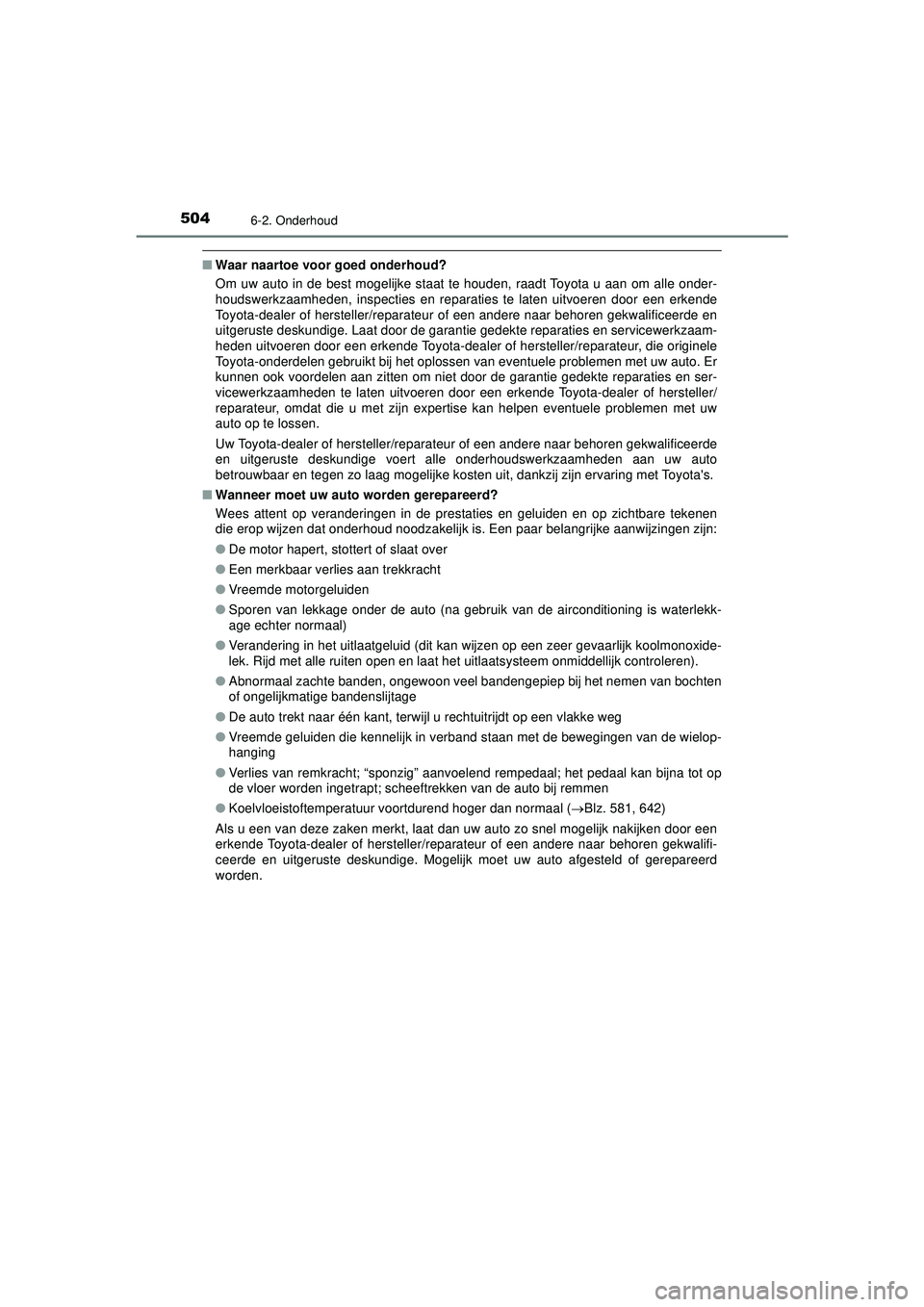 TOYOTA PRIUS 2022  Instructieboekje (in Dutch) 5046-2. Onderhoud
PRIUS_OM_OM47F03E_(EE)
■Waar naartoe voor goed onderhoud?
Om uw auto in de best mogelijke staat te houden, raadt Toyota u aan om alle onder-
houdswerkzaamheden, inspecties en repar