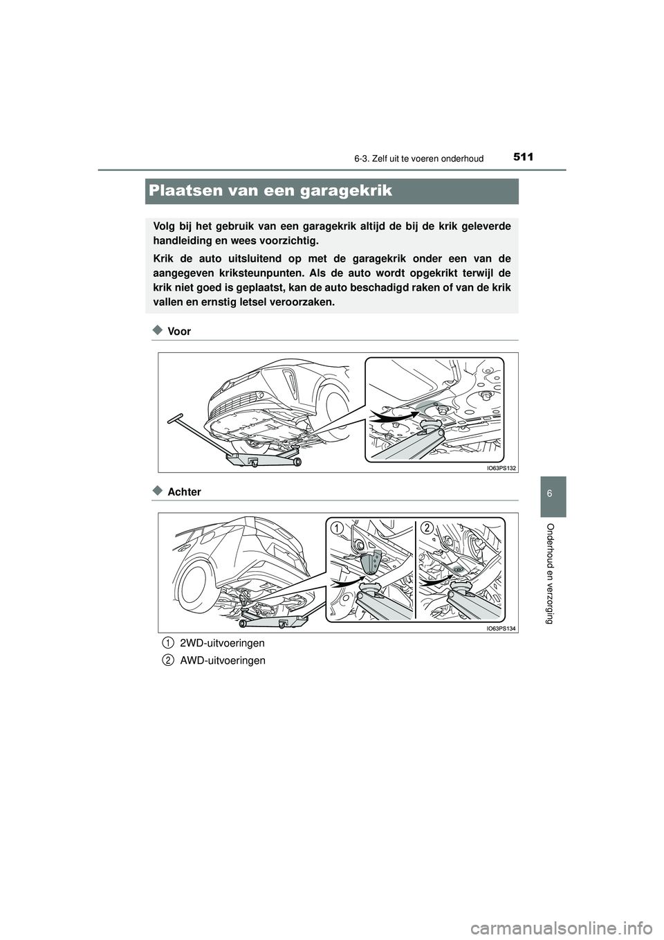 TOYOTA PRIUS 2022 Instructieboekje (in Dutch) 5116-3. Zelf uit te voeren onderhoud
PRIUS_OM_OM47F03E_(EE)
6
Onderhoud en verzorging
Plaatsen van een garagekrik
◆Vo o r
◆Achter2WD-uitvoeringen
AWD-uitvoeringen
Volg bij het gebruik van een gara TOYOTA PRIUS 2022 Instructieboekje (in Dutch) 5116-3. Zelf uit te voeren onderhoud
PRIUS_OM_OM47F03E_(EE)
6
Onderhoud en verzorging
Plaatsen van een garagekrik
◆Vo o r
◆Achter2WD-uitvoeringen
AWD-uitvoeringen
Volg bij het gebruik van een gara