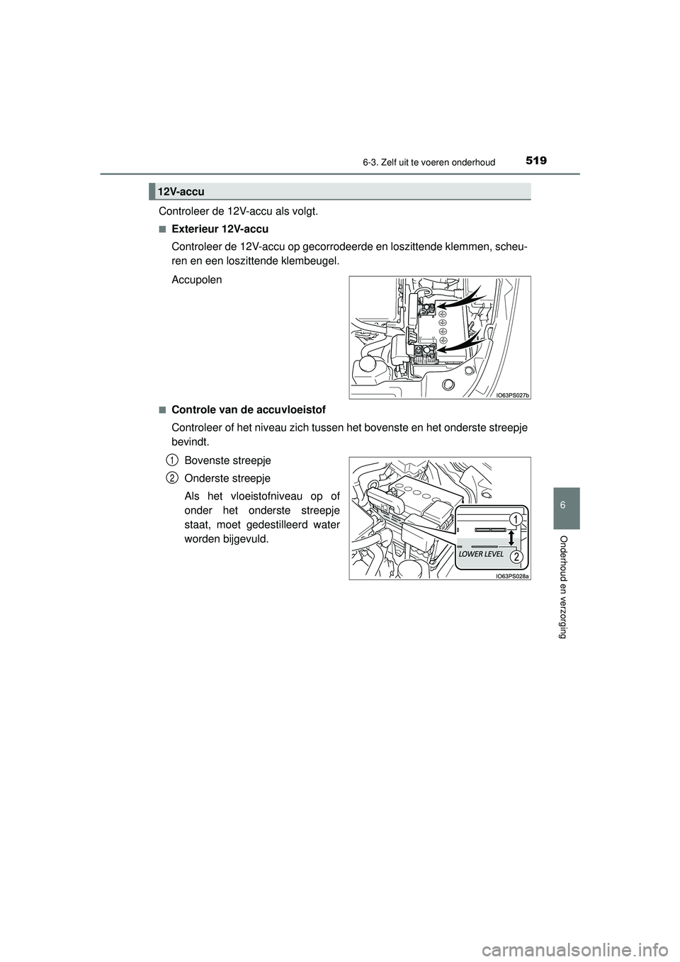 TOYOTA PRIUS 2022 Instructieboekje (in Dutch) 5196-3. Zelf uit te voeren onderhoud
PRIUS_OM_OM47F03E_(EE)
6
Onderhoud en verzorging
Controleer de 12V-accu als volgt.
■Exterieur 12V-accu
Controleer de 12V-accu op gecorrodeerde en loszittende kle TOYOTA PRIUS 2022 Instructieboekje (in Dutch) 5196-3. Zelf uit te voeren onderhoud
PRIUS_OM_OM47F03E_(EE)
6
Onderhoud en verzorging
Controleer de 12V-accu als volgt.
■Exterieur 12V-accu
Controleer de 12V-accu op gecorrodeerde en loszittende kle