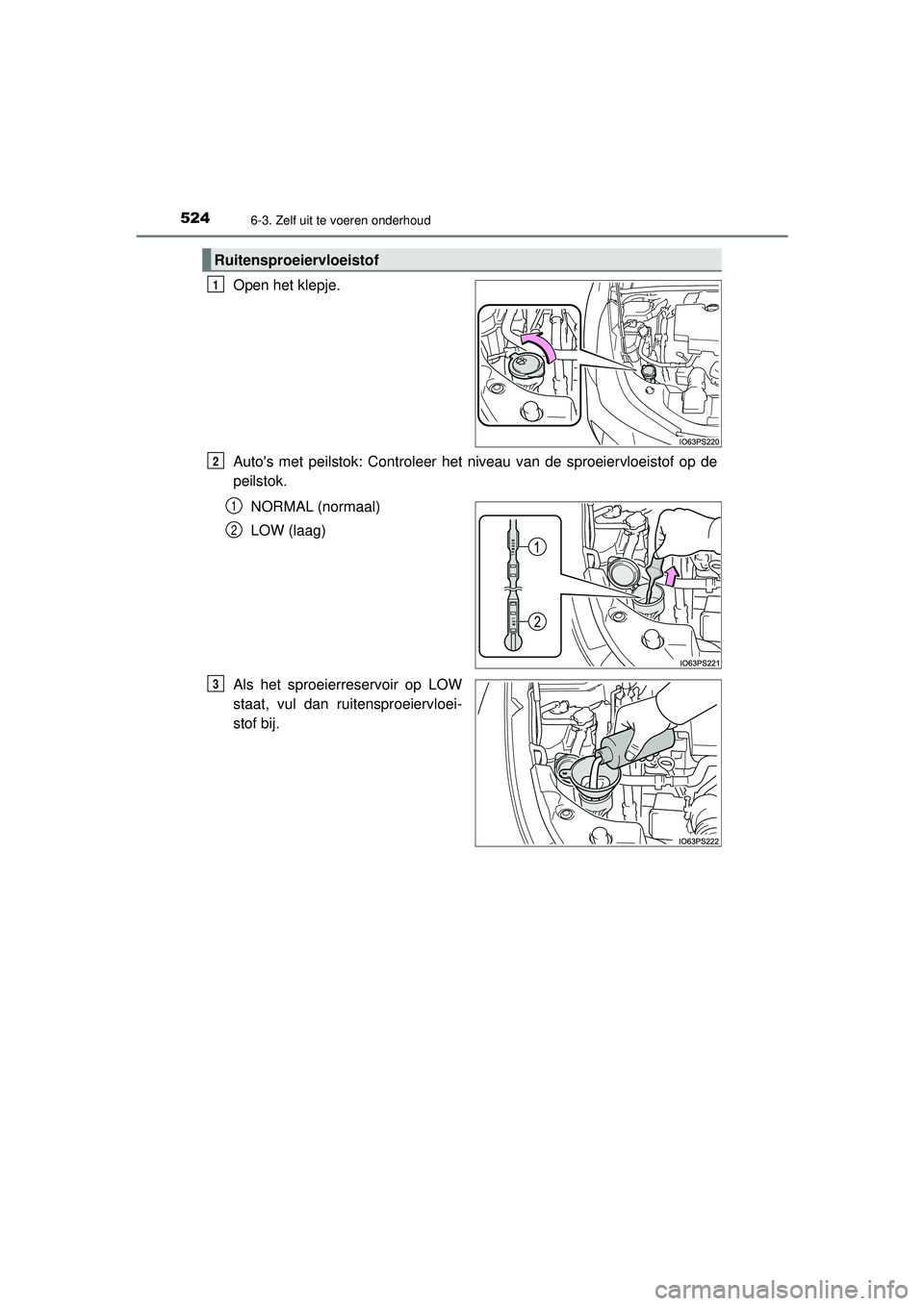TOYOTA PRIUS 2022 Instructieboekje (in Dutch) 5246-3. Zelf uit te voeren onderhoud
PRIUS_OM_OM47F03E_(EE)
Open het klepje.
Autos met peilstok: Controleer het niveau van de sproeiervloeistof op de
peilstok.NORMAL (normaal)
LOW (laag)
Als het spro TOYOTA PRIUS 2022 Instructieboekje (in Dutch) 5246-3. Zelf uit te voeren onderhoud
PRIUS_OM_OM47F03E_(EE)
Open het klepje.
Autos met peilstok: Controleer het niveau van de sproeiervloeistof op de
peilstok.NORMAL (normaal)
LOW (laag)
Als het spro