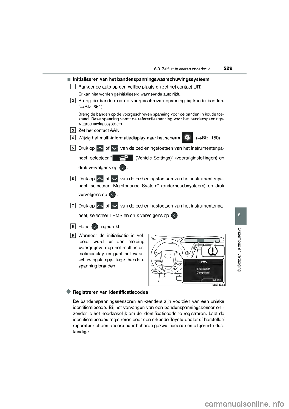 TOYOTA PRIUS 2022 Instructieboekje (in Dutch) 5296-3. Zelf uit te voeren onderhoud
PRIUS_OM_OM47F03E_(EE)
6
Onderhoud en verzorging
■Initialiseren van het bandenspanningswaarschuwingssysteem
Parkeer de auto op een veilige plaats en zet het cont TOYOTA PRIUS 2022 Instructieboekje (in Dutch) 5296-3. Zelf uit te voeren onderhoud
PRIUS_OM_OM47F03E_(EE)
6
Onderhoud en verzorging
■Initialiseren van het bandenspanningswaarschuwingssysteem
Parkeer de auto op een veilige plaats en zet het cont