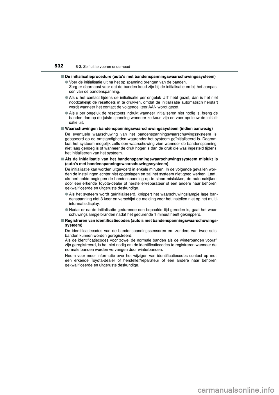 TOYOTA PRIUS 2022 Instructieboekje (in Dutch) 5326-3. Zelf uit te voeren onderhoud
PRIUS_OM_OM47F03E_(EE)■
De initialisatieprocedure (autos me t bandenspanningswaarschuwingssysteem)
● Voer de initialisatie uit na het op spanning brengen van TOYOTA PRIUS 2022 Instructieboekje (in Dutch) 5326-3. Zelf uit te voeren onderhoud
PRIUS_OM_OM47F03E_(EE)■
De initialisatieprocedure (autos me t bandenspanningswaarschuwingssysteem)
● Voer de initialisatie uit na het op spanning brengen van