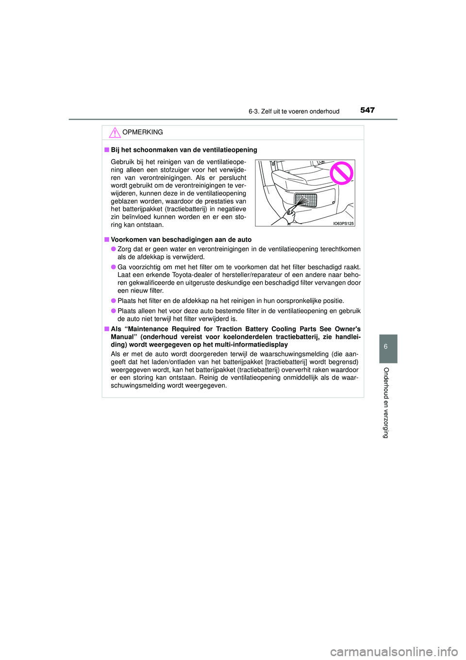 TOYOTA PRIUS 2022 Instructieboekje (in Dutch) 5476-3. Zelf uit te voeren onderhoud
PRIUS_OM_OM47F03E_(EE)
6
Onderhoud en verzorging
OPMERKING
■Bij het schoonmaken van de ventilatieopening
■ Voorkomen van beschadigingen aan de auto
● Zorg d TOYOTA PRIUS 2022 Instructieboekje (in Dutch) 5476-3. Zelf uit te voeren onderhoud
PRIUS_OM_OM47F03E_(EE)
6
Onderhoud en verzorging
OPMERKING
■Bij het schoonmaken van de ventilatieopening
■ Voorkomen van beschadigingen aan de auto
● Zorg d