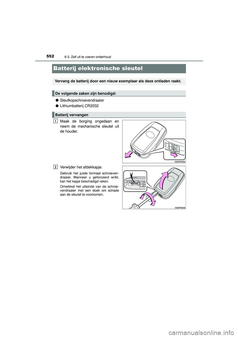 TOYOTA PRIUS 2022 Instructieboekje (in Dutch) 5526-3. Zelf uit te voeren onderhoud
PRIUS_OM_OM47F03E_(EE)
Batterij elektronische sleutel
●Sleufkopschroevendraaier
● Lithiumbatterij CR2032
Maak de borging ongedaan en
neem de mechanische sleute TOYOTA PRIUS 2022 Instructieboekje (in Dutch) 5526-3. Zelf uit te voeren onderhoud
PRIUS_OM_OM47F03E_(EE)
Batterij elektronische sleutel
●Sleufkopschroevendraaier
● Lithiumbatterij CR2032
Maak de borging ongedaan en
neem de mechanische sleute