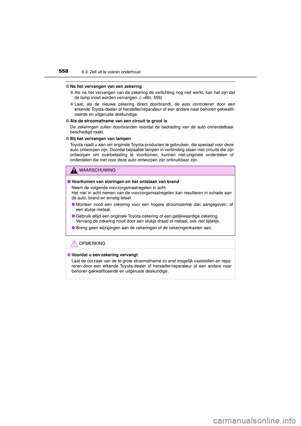 TOYOTA PRIUS 2022 Instructieboekje (in Dutch) 5586-3. Zelf uit te voeren onderhoud
PRIUS_OM_OM47F03E_(EE)
■Na het vervangen van een zekering
●Als na het vervangen van de zekering de verlichting nog niet werkt, kan het zijn dat
de lamp moet wo TOYOTA PRIUS 2022 Instructieboekje (in Dutch) 5586-3. Zelf uit te voeren onderhoud
PRIUS_OM_OM47F03E_(EE)
■Na het vervangen van een zekering
●Als na het vervangen van de zekering de verlichting nog niet werkt, kan het zijn dat
de lamp moet wo