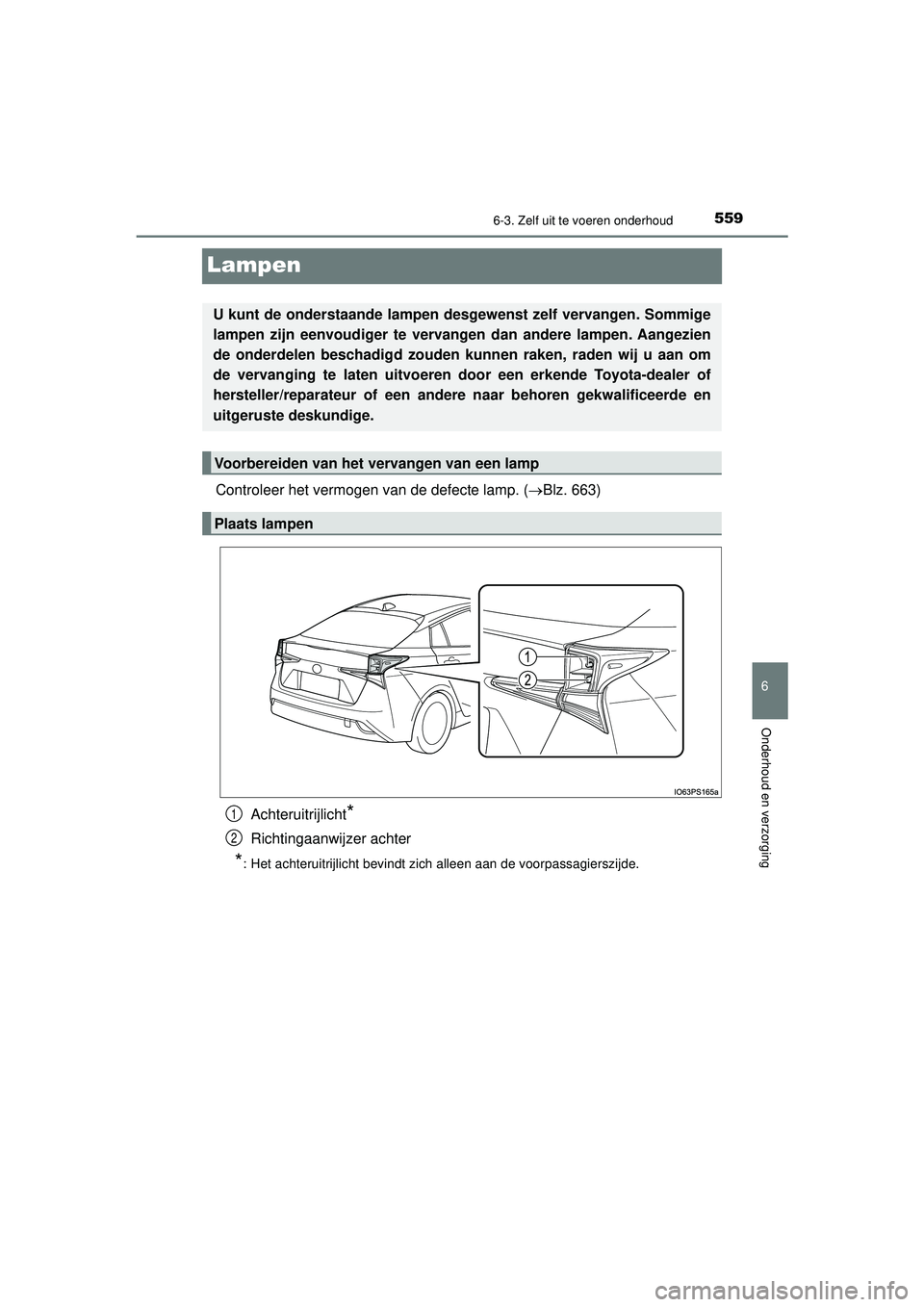 TOYOTA PRIUS 2022 Instructieboekje (in Dutch) 5596-3. Zelf uit te voeren onderhoud
PRIUS_OM_OM47F03E_(EE)
6
Onderhoud en verzorging
Lampen
Controleer het vermogen van de defecte lamp. (Blz. 663)
Achteruitrijlicht
*
Richtingaanwijzer achter
*: TOYOTA PRIUS 2022 Instructieboekje (in Dutch) 5596-3. Zelf uit te voeren onderhoud
PRIUS_OM_OM47F03E_(EE)
6
Onderhoud en verzorging
Lampen
Controleer het vermogen van de defecte lamp. (Blz. 663)
Achteruitrijlicht
*
Richtingaanwijzer achter
*: