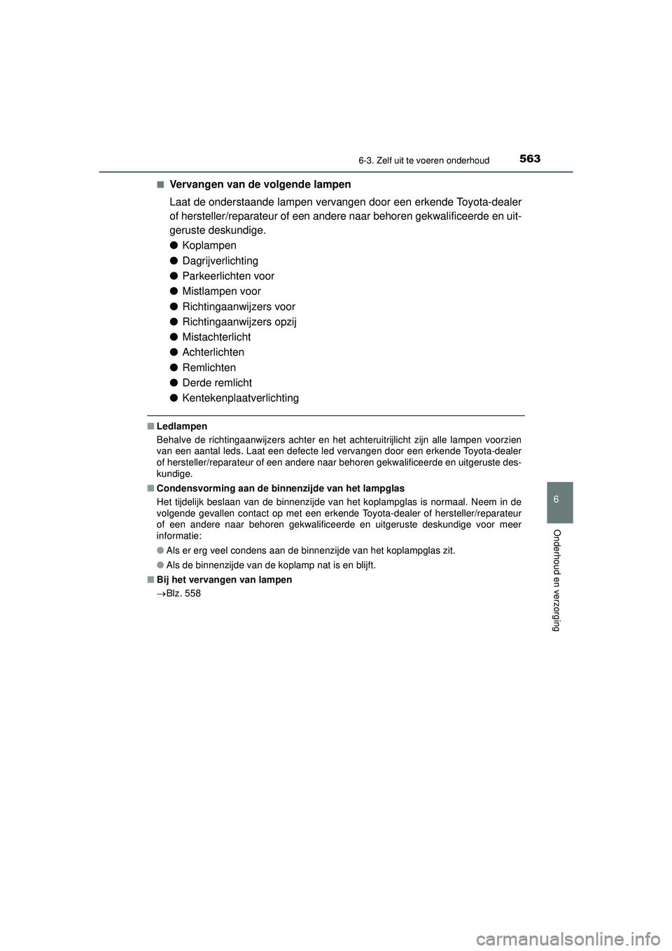 TOYOTA PRIUS 2022 Instructieboekje (in Dutch) 5636-3. Zelf uit te voeren onderhoud
PRIUS_OM_OM47F03E_(EE)
6
Onderhoud en verzorging
■Vervangen van de volgende lampen
Laat de onderstaande lampen vervangen door een erkende Toyota-dealer
of herste TOYOTA PRIUS 2022 Instructieboekje (in Dutch) 5636-3. Zelf uit te voeren onderhoud
PRIUS_OM_OM47F03E_(EE)
6
Onderhoud en verzorging
■Vervangen van de volgende lampen
Laat de onderstaande lampen vervangen door een erkende Toyota-dealer
of herste