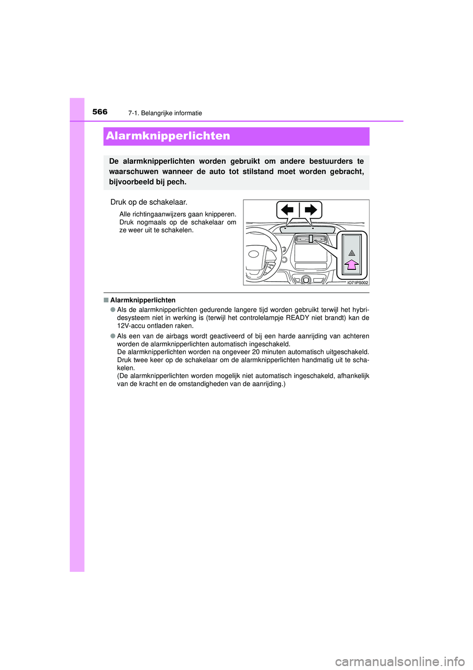 TOYOTA PRIUS 2022 Instructieboekje (in Dutch) 5667-1. Belangrijke informatie
PRIUS_OM_OM47F03E_(EE)
Alar mknipperlichten
Druk op de schakelaar.
Alle richtingaanwijzers gaan knipperen.
Druk nogmaals op de schakelaar om
ze weer uit te schakelen.
TOYOTA PRIUS 2022 Instructieboekje (in Dutch) 5667-1. Belangrijke informatie
PRIUS_OM_OM47F03E_(EE)
Alar mknipperlichten
Druk op de schakelaar.
Alle richtingaanwijzers gaan knipperen.
Druk nogmaals op de schakelaar om
ze weer uit te schakelen.