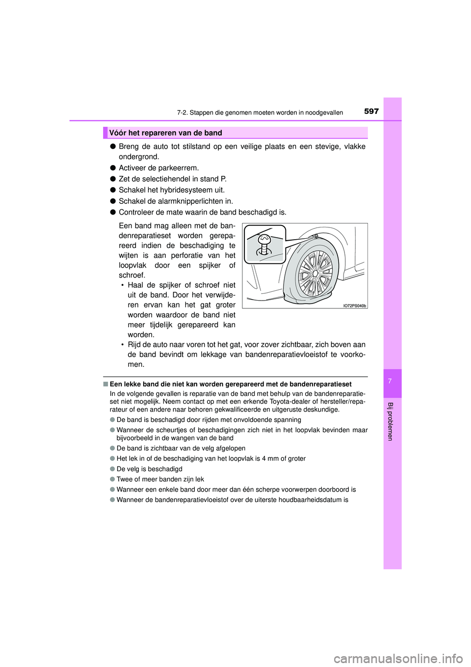TOYOTA PRIUS 2022 Instructieboekje (in Dutch) 5977-2. Stappen die genomen moeten worden in noodgevallen
PRIUS_OM_OM47F03E_(EE)
7
Bij problemen
●Breng de auto tot stilstand op een veilige plaats en een stevige, vlakke\
ondergrond.
● Activeer TOYOTA PRIUS 2022 Instructieboekje (in Dutch) 5977-2. Stappen die genomen moeten worden in noodgevallen
PRIUS_OM_OM47F03E_(EE)
7
Bij problemen
●Breng de auto tot stilstand op een veilige plaats en een stevige, vlakke\
ondergrond.
● Activeer