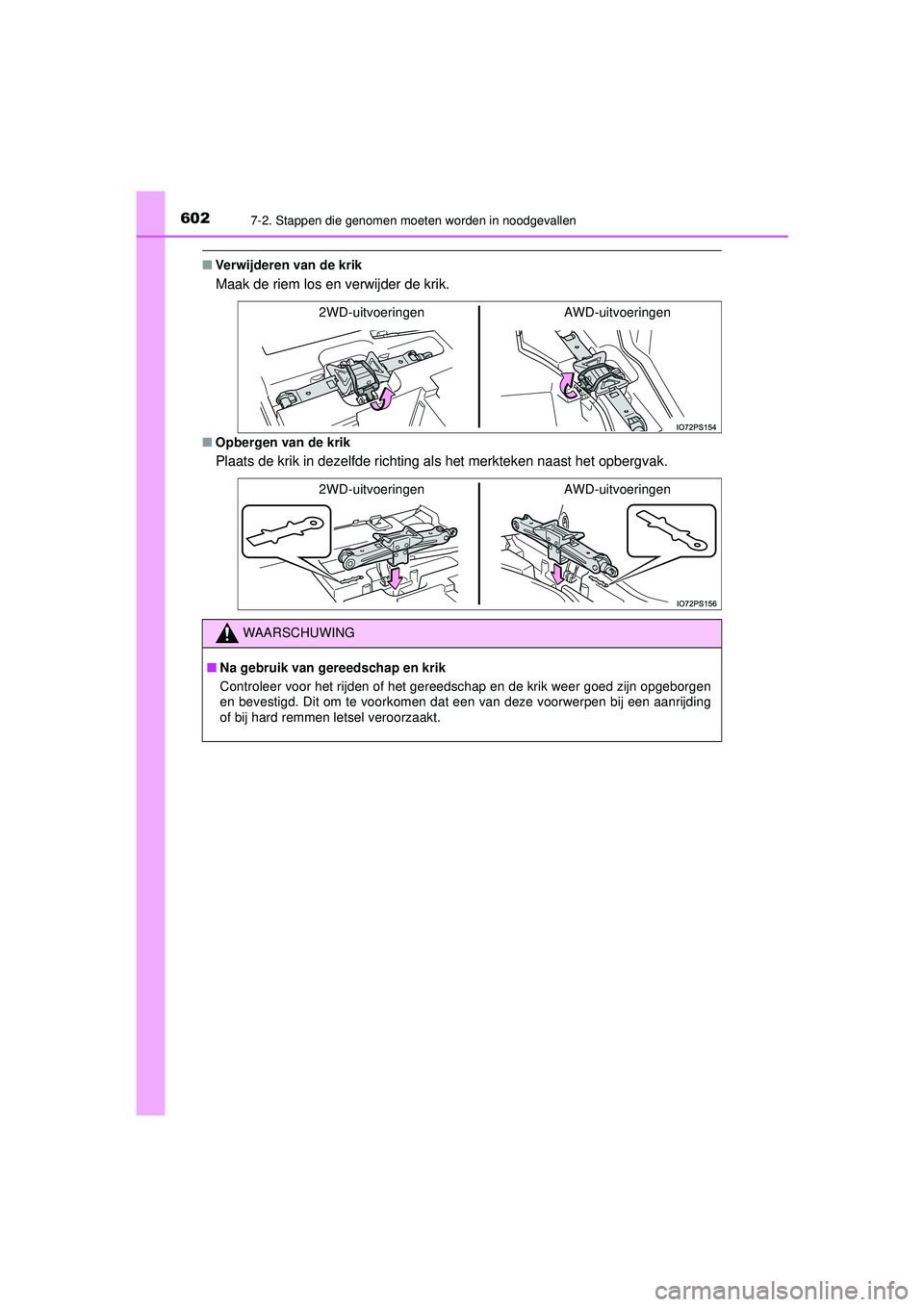 TOYOTA PRIUS 2022  Instructieboekje (in Dutch) 6027-2. Stappen die genomen moeten worden in noodgevallen
PRIUS_OM_OM47F03E_(EE)
■Verwijderen van de krik
Maak de riem los en verwijder de krik.
■Opbergen van de krik
Plaats de krik in dezelfde ri