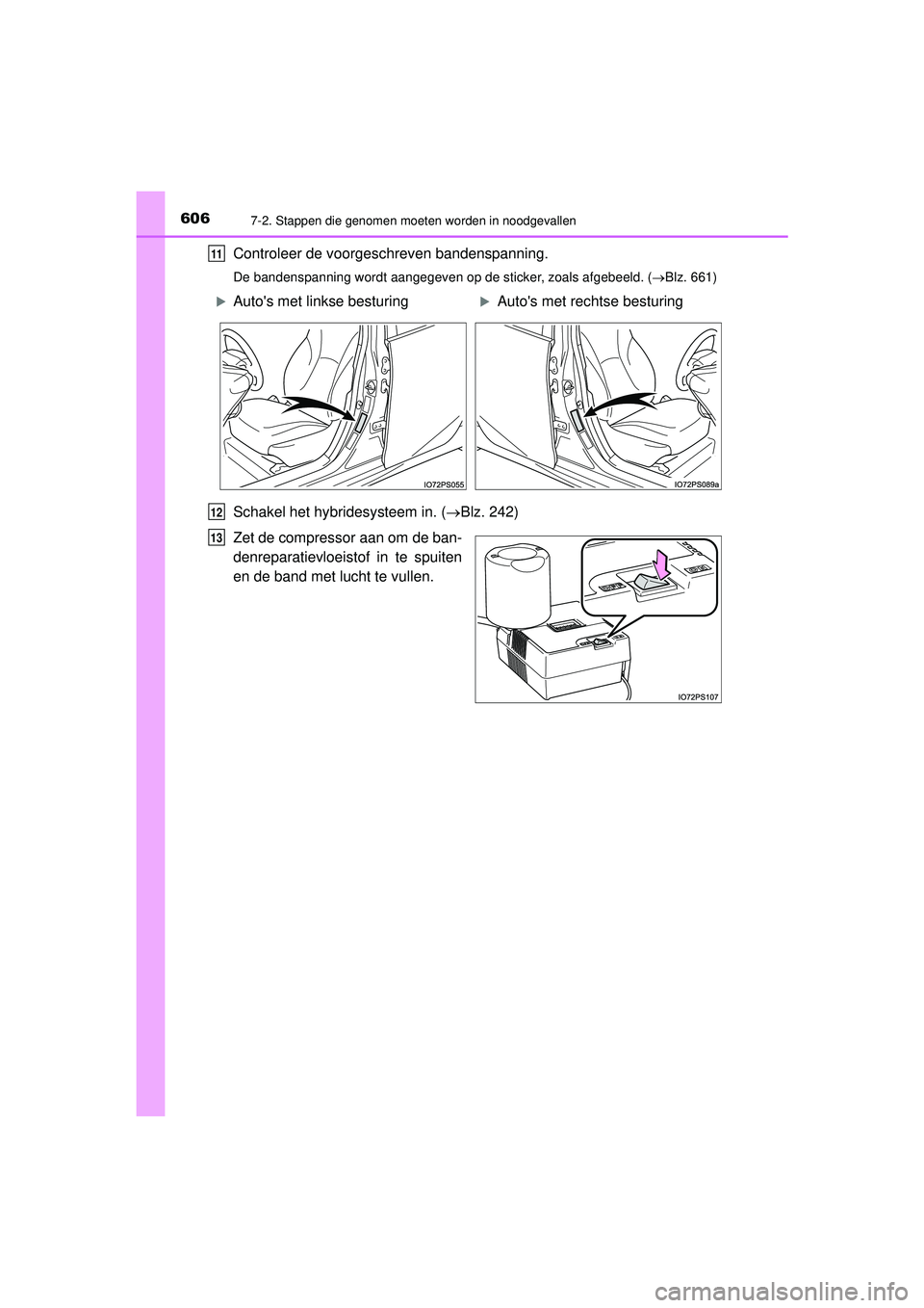 TOYOTA PRIUS 2022  Instructieboekje (in Dutch) 6067-2. Stappen die genomen moeten worden in noodgevallen
PRIUS_OM_OM47F03E_(EE)
Controleer de voorgeschreven bandenspanning.
De bandenspanning wordt aangegeven op de sticker, zoals afgebeeld. (Blz