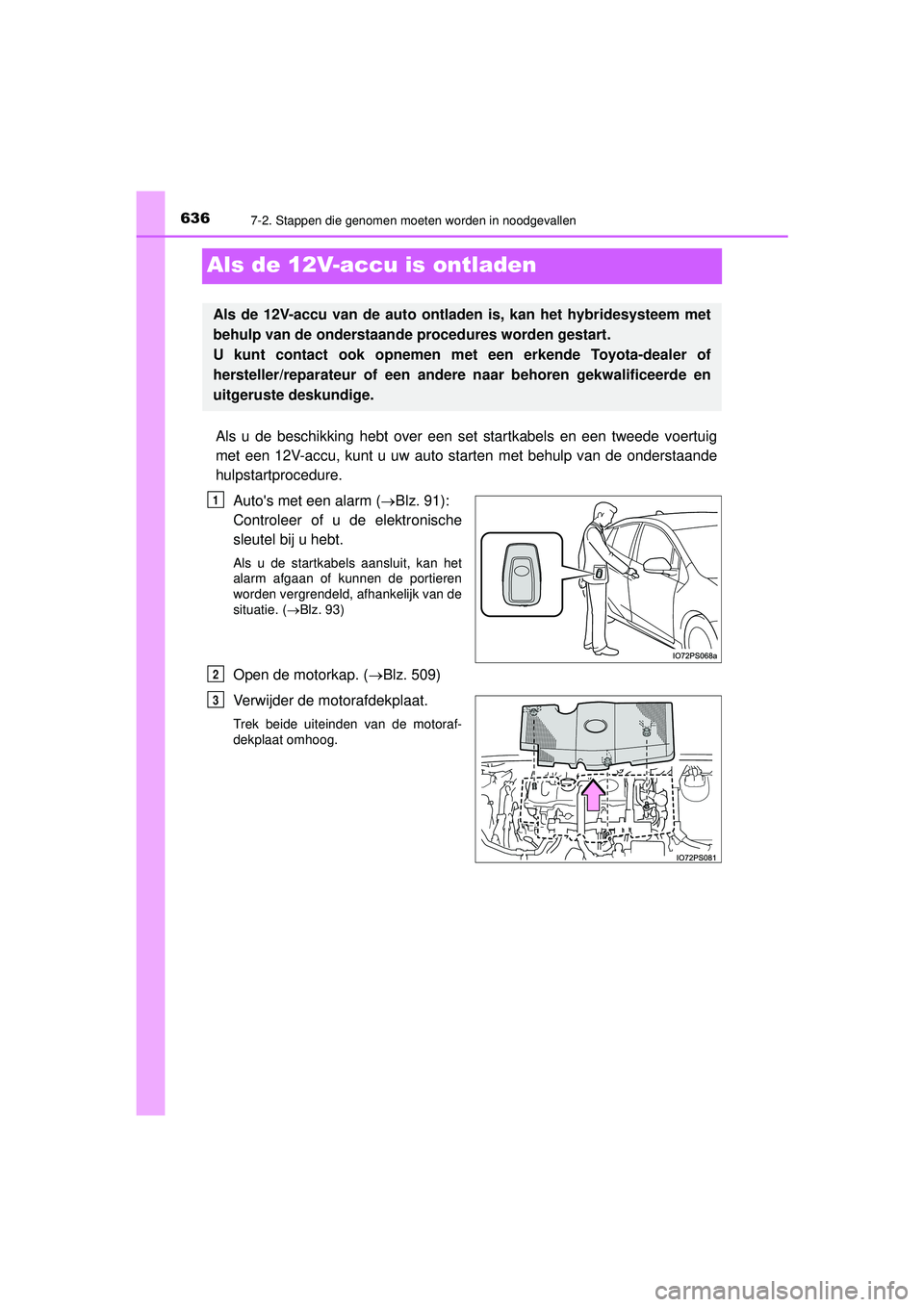 TOYOTA PRIUS 2022 Instructieboekje (in Dutch) 6367-2. Stappen die genomen moeten worden in noodgevallen
PRIUS_OM_OM47F03E_(EE)
Als de 12V-accu is ontladen
Als u de beschikking hebt over een set startkabels en een tweede voertuig
met een 12V-accu, TOYOTA PRIUS 2022 Instructieboekje (in Dutch) 6367-2. Stappen die genomen moeten worden in noodgevallen
PRIUS_OM_OM47F03E_(EE)
Als de 12V-accu is ontladen
Als u de beschikking hebt over een set startkabels en een tweede voertuig
met een 12V-accu,