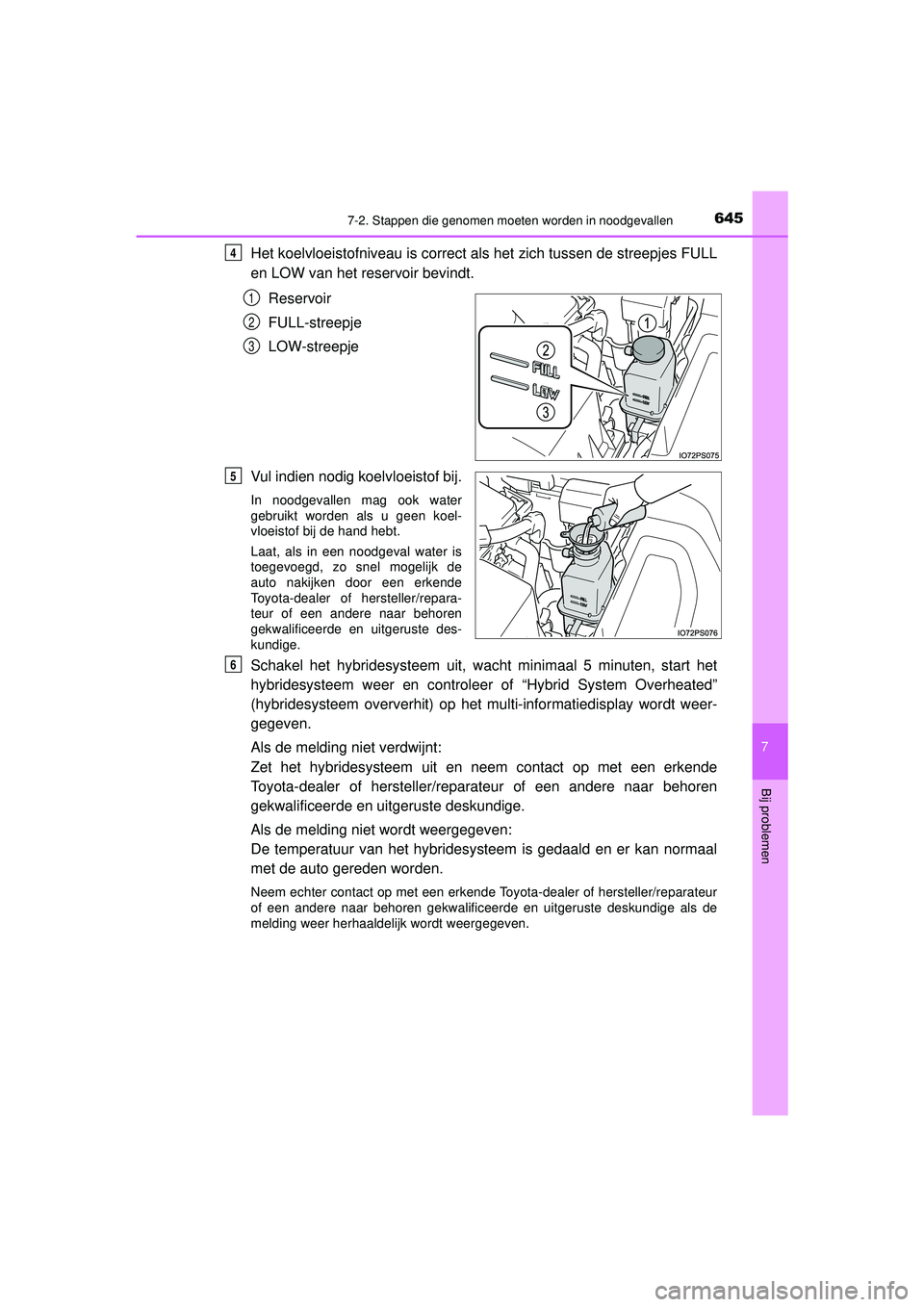 TOYOTA PRIUS 2022 Instructieboekje (in Dutch) 6457-2. Stappen die genomen moeten worden in noodgevallen
PRIUS_OM_OM47F03E_(EE)
7
Bij problemen
Het koelvloeistofniveau is correct als het zich tussen de streepjes FULL
en LOW van het reservoir bevin TOYOTA PRIUS 2022 Instructieboekje (in Dutch) 6457-2. Stappen die genomen moeten worden in noodgevallen
PRIUS_OM_OM47F03E_(EE)
7
Bij problemen
Het koelvloeistofniveau is correct als het zich tussen de streepjes FULL
en LOW van het reservoir bevin
