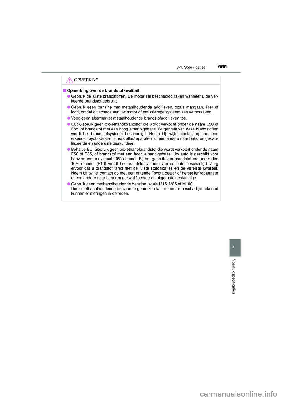 TOYOTA PRIUS 2022 Instructieboekje (in Dutch) 6658-1. Specificaties
PRIUS_OM_OM47F03E_(EE)
8
Voertuigspecificaties
OPMERKING
■Opmerking over de brandstofkwaliteit
● Gebruik de juiste brandstoffen. De motor zal beschadigd raken wanneer u de ve TOYOTA PRIUS 2022 Instructieboekje (in Dutch) 6658-1. Specificaties
PRIUS_OM_OM47F03E_(EE)
8
Voertuigspecificaties
OPMERKING
■Opmerking over de brandstofkwaliteit
● Gebruik de juiste brandstoffen. De motor zal beschadigd raken wanneer u de ve