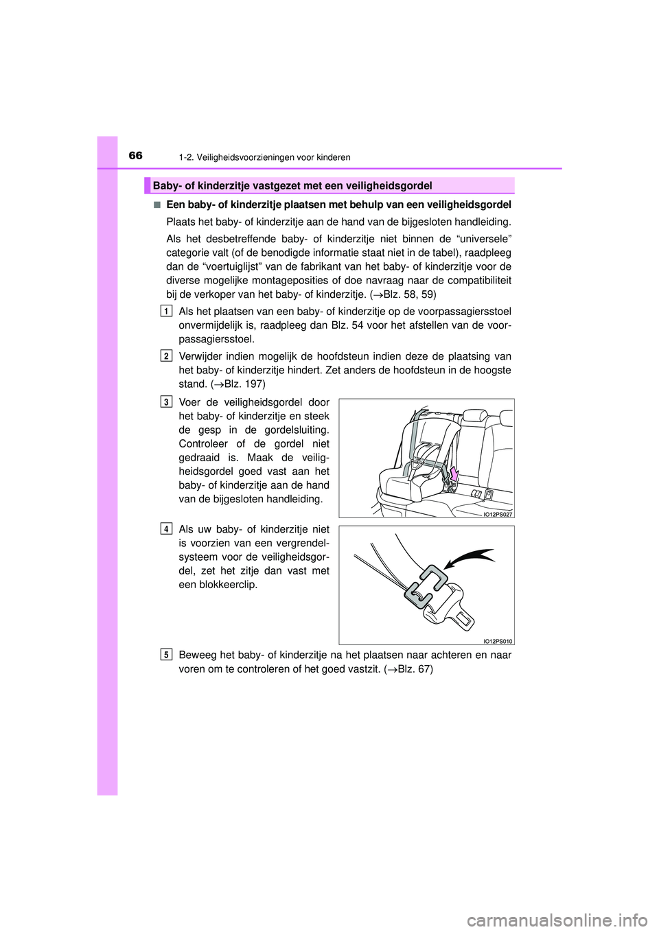 TOYOTA PRIUS 2022  Instructieboekje (in Dutch) 661-2. Veiligheidsvoorzieningen voor kinderen
PRIUS_OM_OM47F03E_(EE)■
Een baby- of kinderzitje plaatsen met behulp van een veiligheidsgordel
Plaats het baby- of kinderzitje aan de hand van de bijges