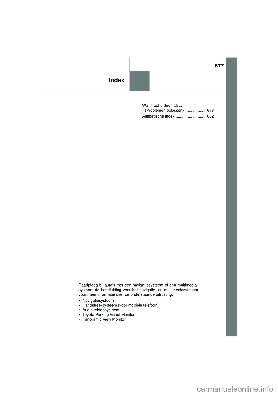 TOYOTA PRIUS 2022 Instructieboekje (in Dutch) 677
Index
PRIUS_OM_OM47F03E_(EE)Wat moet u doen als...
(Problemen oplossen) .................... 678
Alfabetische index............................. 682
Raadpleeg bij autos met een navigatiesysteem TOYOTA PRIUS 2022 Instructieboekje (in Dutch) 677
Index
PRIUS_OM_OM47F03E_(EE)Wat moet u doen als...
(Problemen oplossen) .................... 678
Alfabetische index............................. 682
Raadpleeg bij autos met een navigatiesysteem