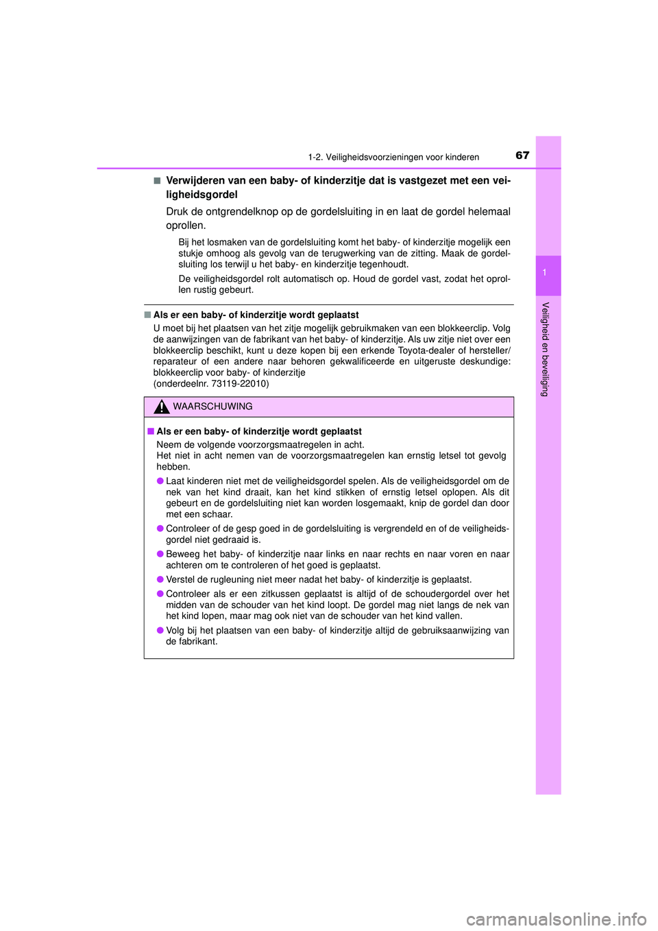 TOYOTA PRIUS 2022  Instructieboekje (in Dutch) 671-2. Veiligheidsvoorzieningen voor kinderen
1
PRIUS_OM_OM47F03E_(EE)
Veiligheid en beveiliging
■Verwijderen van een baby- of kinderzitje dat is vastgezet met een vei-
ligheidsgordel
Druk de ontgre