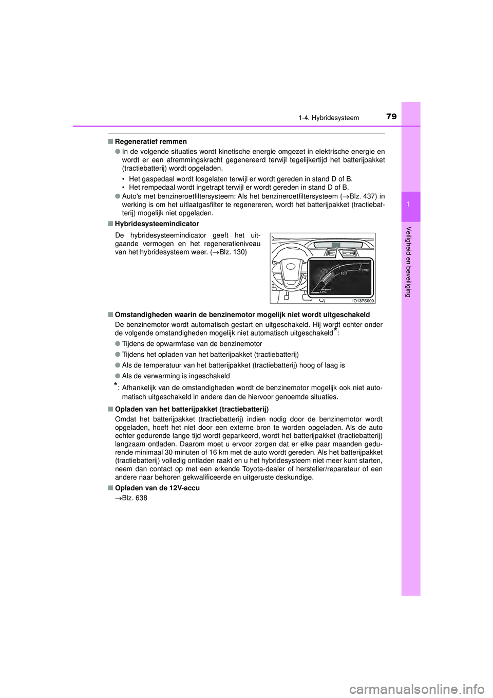 TOYOTA PRIUS 2022  Instructieboekje (in Dutch) 791-4. Hybridesysteem
1
PRIUS_OM_OM47F03E_(EE)
Veiligheid en beveiliging
■ Regeneratief remmen
●In de volgende situaties wordt kinetische energie omgezet in elektrische energie en
wordt er een afr