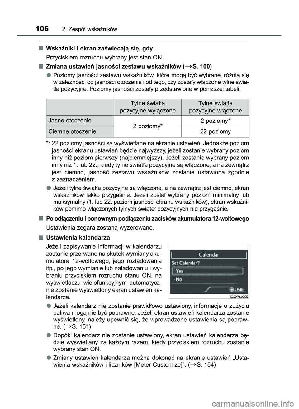 TOYOTA PRIUS 2022  Instrukcja obsługi (in Polish) Wskaêniki i ekran zaÊwiecajà si´, gdy
Przyciskiem rozruchu wybrany jest stan ON.
Zmiana ustawieƒ jasnoÊci zestawu wskaêników (
S. 100)
Poziomy  jasnoÊci  zestawu  wskaêników,  które  mog