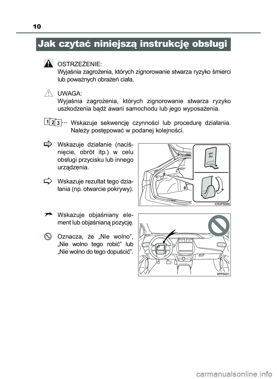 TOYOTA PRIUS 2022  Instrukcja obsługi (in Polish) 10
Jak czytaç niniejszà instrukcj´ obs∏ugi
OSTRZE˚ENIE:
WyjaÊnia zagro˝enia, których zignorowanie stwarza ryzyko Êmierci
lub powa˝nych obra˝eƒ cia∏a.
UWAGA:
WyjaÊnia  zagro˝enia,  kt