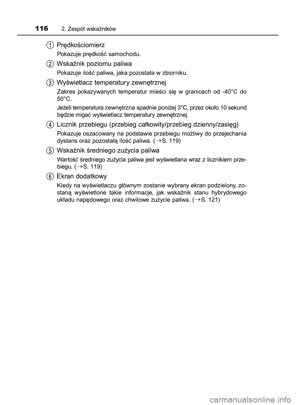 TOYOTA PRIUS 2022  Instrukcja obsługi (in Polish) Pr´dkoÊciomierz
Pokazuje pr´dkoÊç samochodu.
Wskaênik poziomu paliwa
Pokazuje iloÊç paliwa, jaka pozosta∏a w zbiorniku.
WyÊwietlacz temperatury zewn´trznej
Zakres  pokazywanych  temperatur