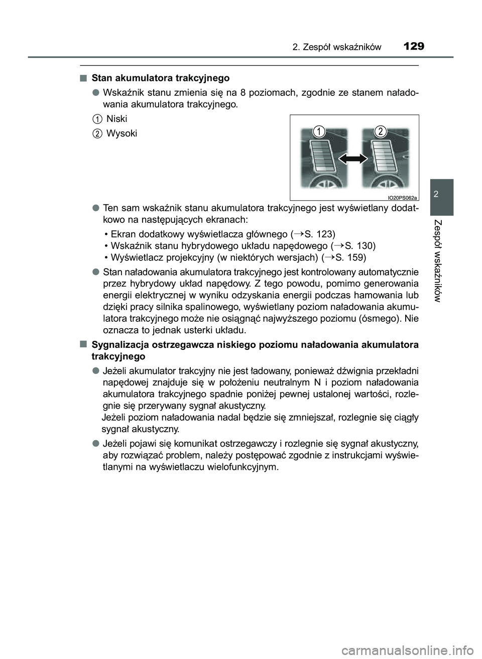 TOYOTA PRIUS 2022  Instrukcja obsługi (in Polish) Stan akumulatora trakcyjnego
Wskaênik  stanu  zmienia  si´  na  8  poziomach,  zgodnie  ze  stanem  na∏ado-
wania akumulatora trakcyjnego.
Niski
Wysoki
Ten sam wskaênik stanu akumulatora trakcyjn