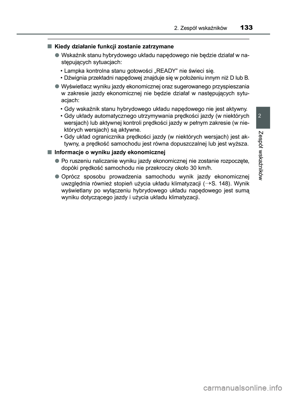 TOYOTA PRIUS 2022  Instrukcja obsługi (in Polish) Kiedy dzia∏anie funkcji zostanie zatrzymane
Wskaênik stanu hybrydowego uk∏adu nap´dowego nie b´dzie dzia∏a∏ w na-
st´pujàcych sytuacjach:
• Lampka kontrolna stanu gotowoÊci „READY”