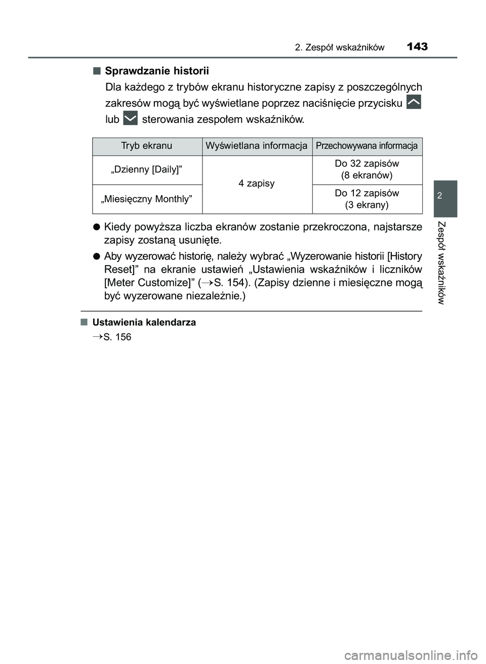 TOYOTA PRIUS 2022  Instrukcja obsługi (in Polish) Sprawdzanie historii
Dla ka˝dego z trybów ekranu historyczne zapisy z poszczególnych
zakresów mogà byç wyÊwietlane poprzez naciÊni´cie przycisku 
lub  sterowania zespo∏em wskaêników.
Kied