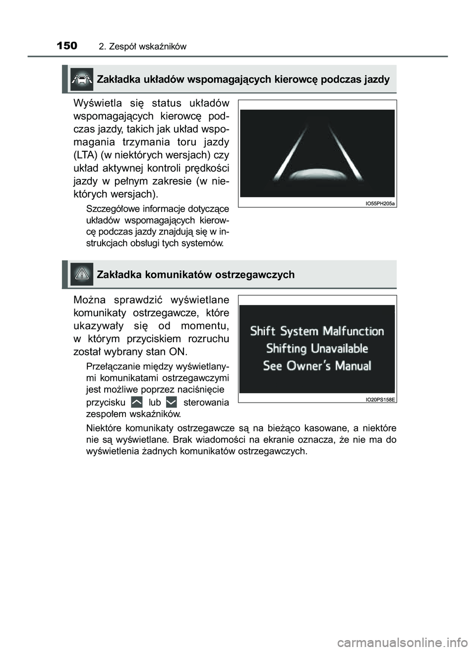 TOYOTA PRIUS 2022  Instrukcja obsługi (in Polish) WyÊwietla  si´  status  uk∏adów
wspomagajàcych  kierowc´  pod-
czas jazdy, takich jak uk∏ad wspo-
magania  trzymania  toru  jazdy
(LTA) (w niektórych wersjach) czy
uk∏ad  aktywnej  kontrol