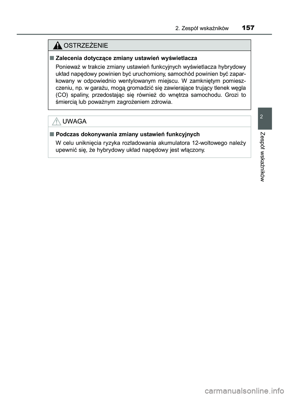 TOYOTA PRIUS 2022  Instrukcja obsługi (in Polish) 2. Zespó∏ wskaêników157
2
Zespó∏ wskaêników
Zalecenia dotyczàce zmiany ustawieƒ wyÊwietlacza
Poniewa˝ w trakcie zmiany ustawieƒ funkcyjnych wyÊwietlacza hybrydowy
uk∏ad nap´dowy po