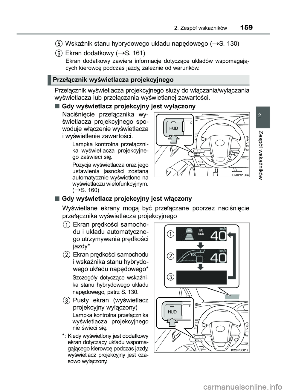 TOYOTA PRIUS 2022  Instrukcja obsługi (in Polish) Wskaênik stanu hybrydowego uk∏adu nap´dowego (S. 130)
Ekran dodatkowy (
S. 161)
Ekran  dodatkowy  zawiera  informacje  dotyczàce  uk∏adów  wspomagajà-
cych kierowc´ podczas jazdy, zale˝ni