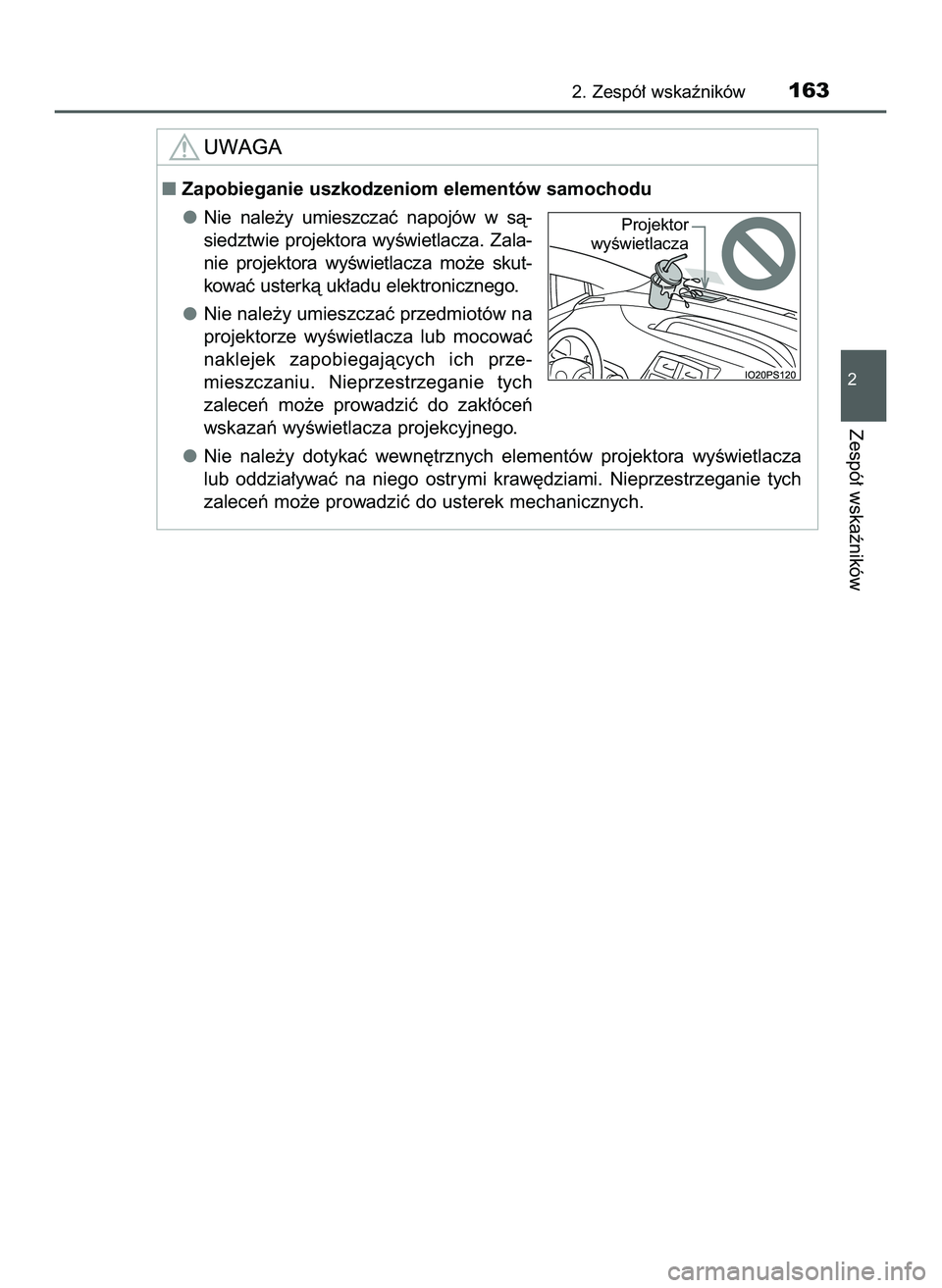TOYOTA PRIUS 2022  Instrukcja obsługi (in Polish) 2. Zespó∏ wskaêników163
2
Zespó∏ wskaêników
Zapobieganie uszkodzeniom elementów samochodu
Nie  nale˝y  umieszczaç  napojów  w sà-
siedztwie  projektora  wyÊwietlacza.  Zala-
nie  proj