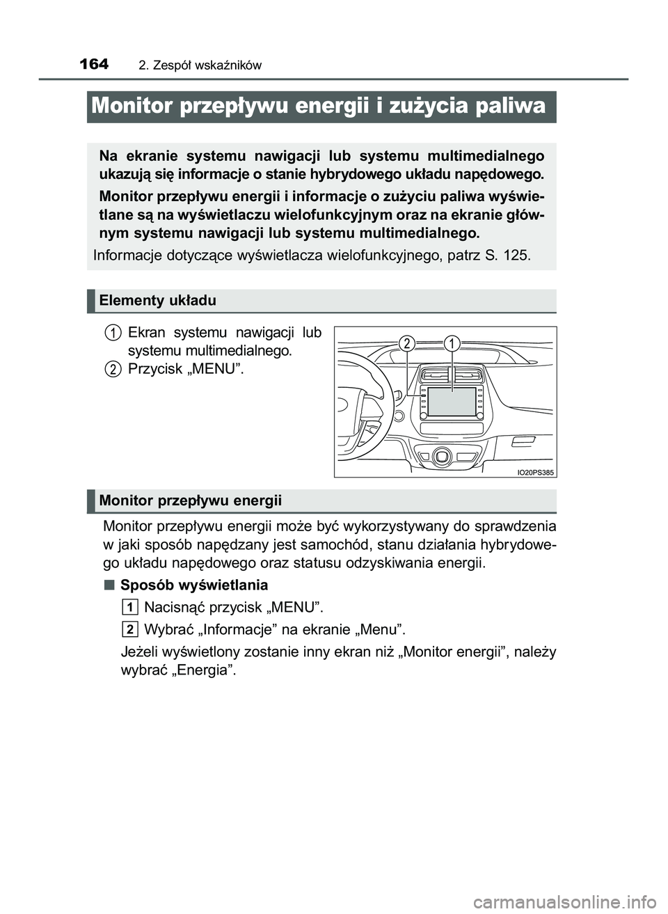 TOYOTA PRIUS 2022  Instrukcja obsługi (in Polish) Ekran  systemu  nawigacji  lub
systemu multimedialnego.
Przycisk „MENU”.
Monitor przep∏ywu energii mo˝e byç wykorzystywany do sprawdzenia
w jaki sposób nap´dzany jest samochód, stanu dzia