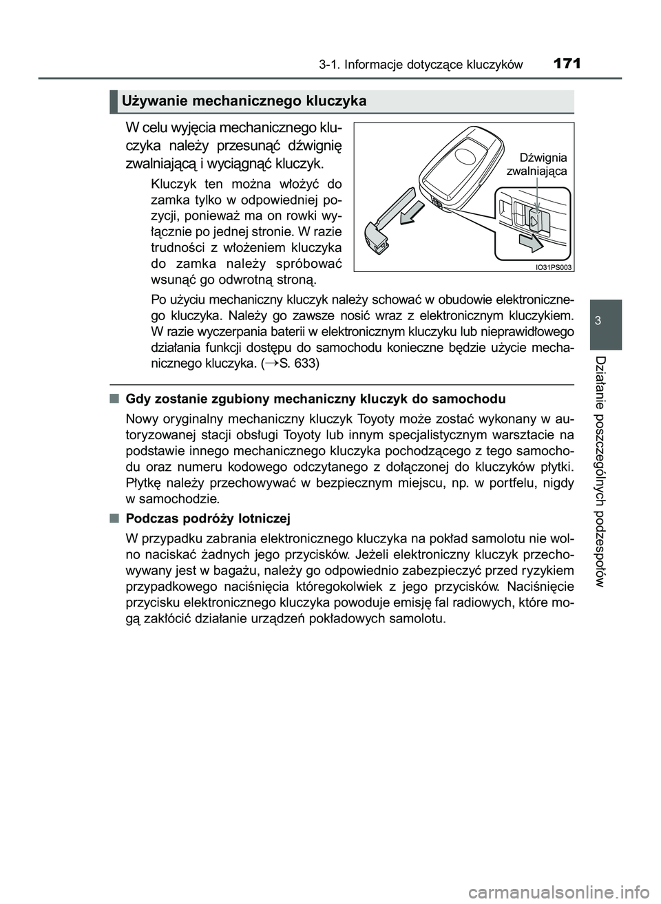 TOYOTA PRIUS 2022  Instrukcja obsługi (in Polish) W celu wyj´cia mechanicznego klu-
czyka  nale˝y  przesunàç  dêwigni´
zwalniajàcà i wyciàgnàç kluczyk.
Kluczyk ten  mo˝na  w∏o˝yç  do
zamka  tylko  w odpowiedniej  po-
zycji,  poniewa˝
