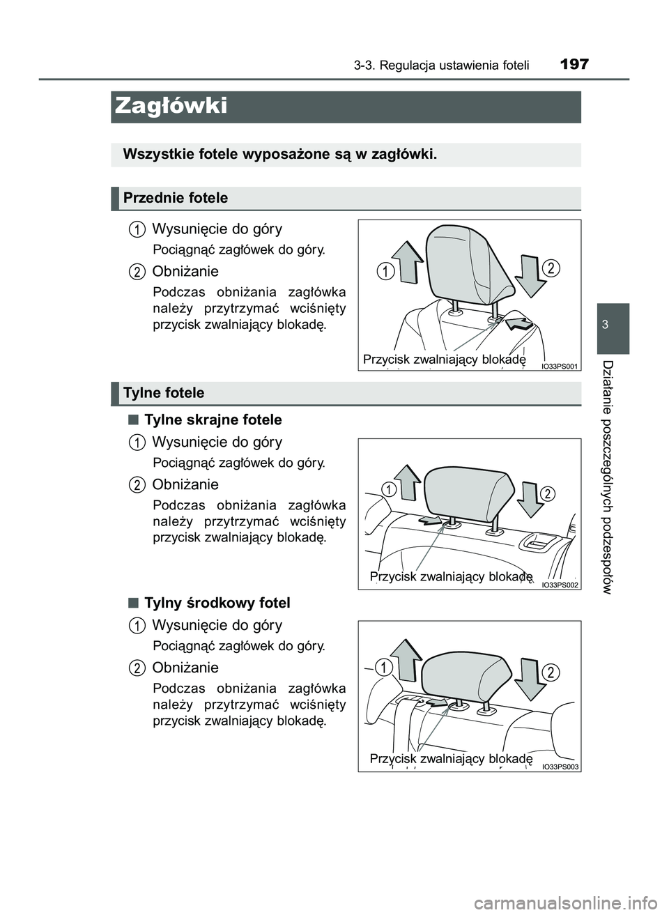 TOYOTA PRIUS 2022  Instrukcja obsługi (in Polish) Wysuni´cie do góry
Pociàgnàç zag∏ówek do góry.
Obni˝anie
Podczas  obni˝ania  zag∏ówka
nale˝y  przytrzymaç  wciÊni´ty
przycisk zwalniajàcy blokad´.
Tylne skrajne fotele
Wysuni´cie 