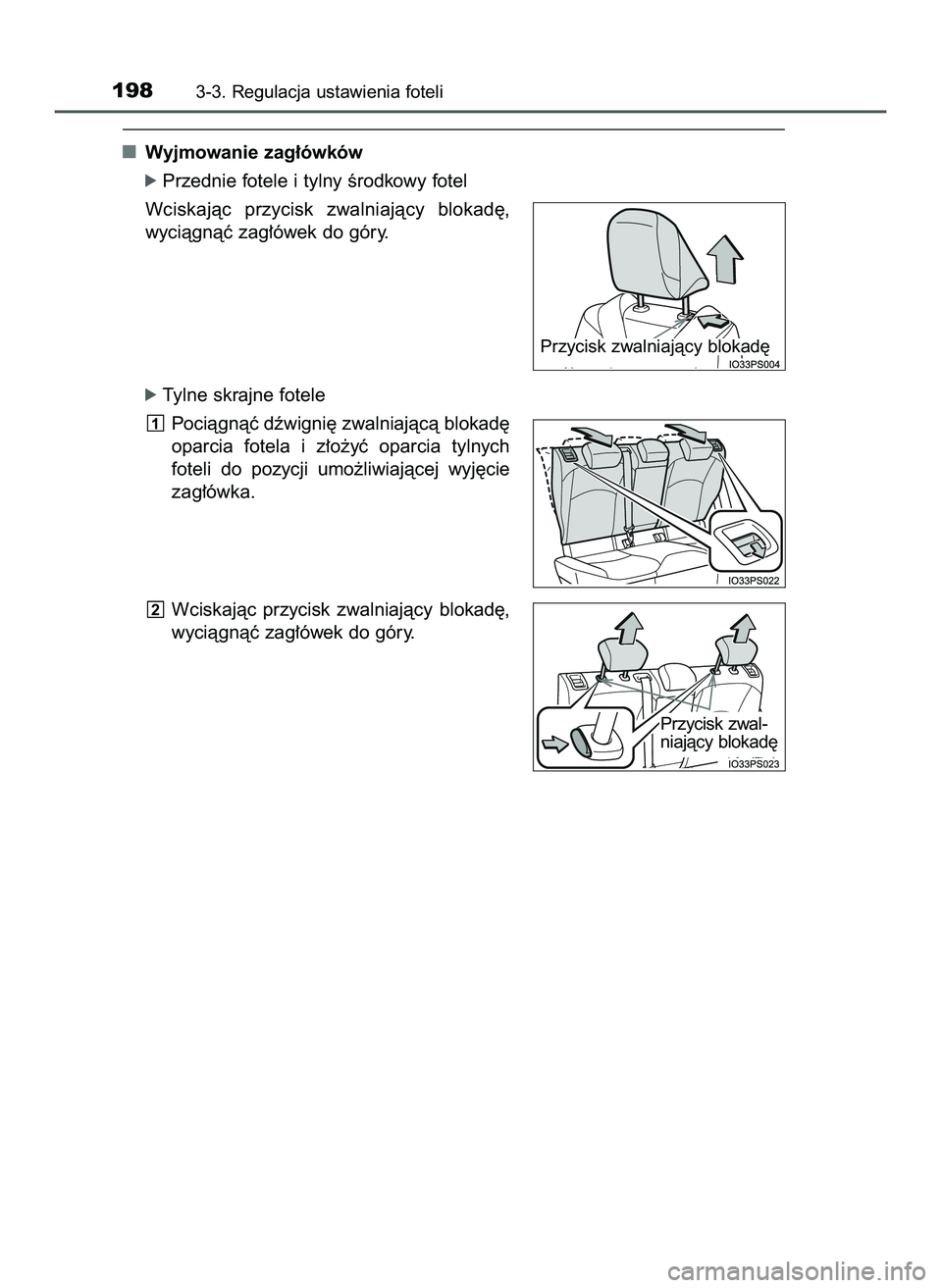TOYOTA PRIUS 2022  Instrukcja obsługi (in Polish) Wyjmowanie zag∏ówków
ó Przednie fotele i tylny Êrodkowy fotel
Wciskajàc  przycisk  zwalniajàcy  blokad´,
wyciàgnàç zag∏ówek do góry.
ó Tylne skrajne fotele
Pociàgnàç dêwigni´ zwa