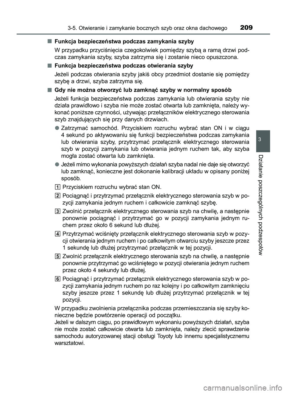 TOYOTA PRIUS 2022  Instrukcja obsługi (in Polish) Funkcja bezpieczeƒstwa podczas zamykania szyby
W przypadku przyciÊni´cia czegokolwiek pomi´dzy szybà a ramà drzwi pod-
czas zamykania szyby, szyba zatrzyma si´ i zostanie nieco opuszczona.
Funk