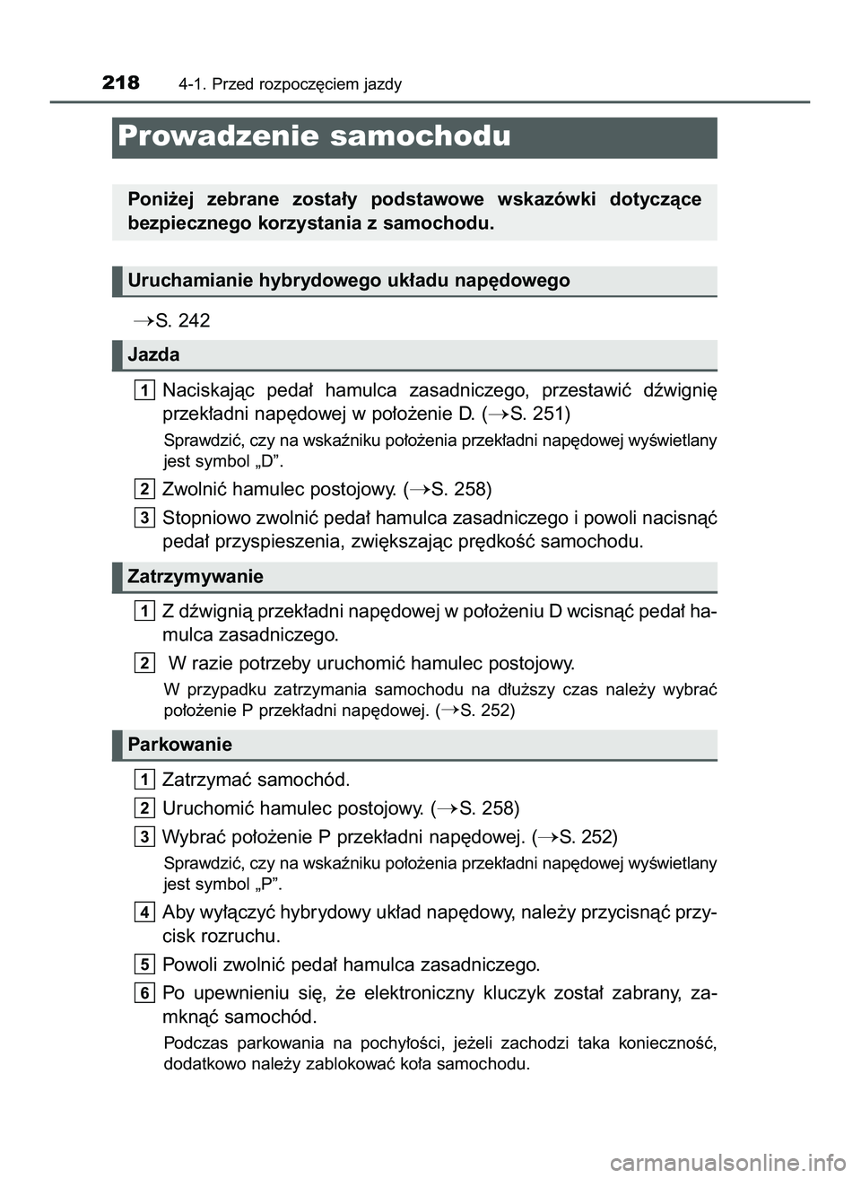 TOYOTA PRIUS 2022  Instrukcja obsługi (in Polish) S.  242
Naciskajàc  peda∏  hamulca  zasadniczego,  przestawiç  dêwigni´
przek∏adni nap´dowej w po∏o˝enie D. (
S. 251)
Sprawdziç, czy na wskaêniku po∏o˝enia przek∏adni nap´dowej w