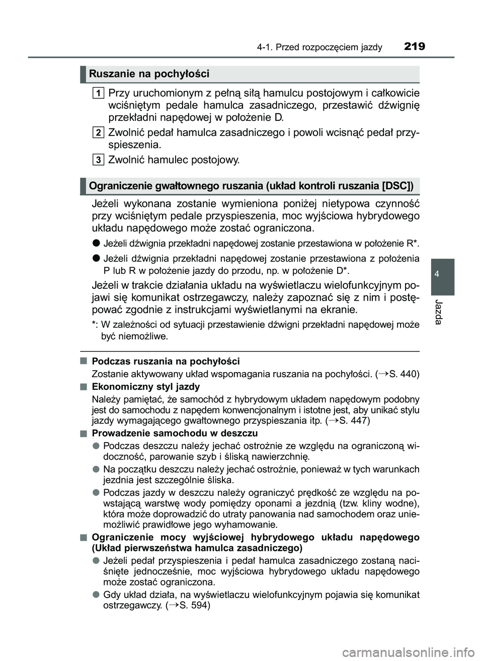 TOYOTA PRIUS 2022  Instrukcja obsługi (in Polish) Przy uruchomionym z pe∏nà si∏à hamulcu postojowym i ca∏kowicie
wciÊni´tym  pedale  hamulca  zasadniczego,  przestawiç  dêwigni´
przek∏adni nap´dowej w po∏o˝enie D.
Zwolniç peda∏ 
