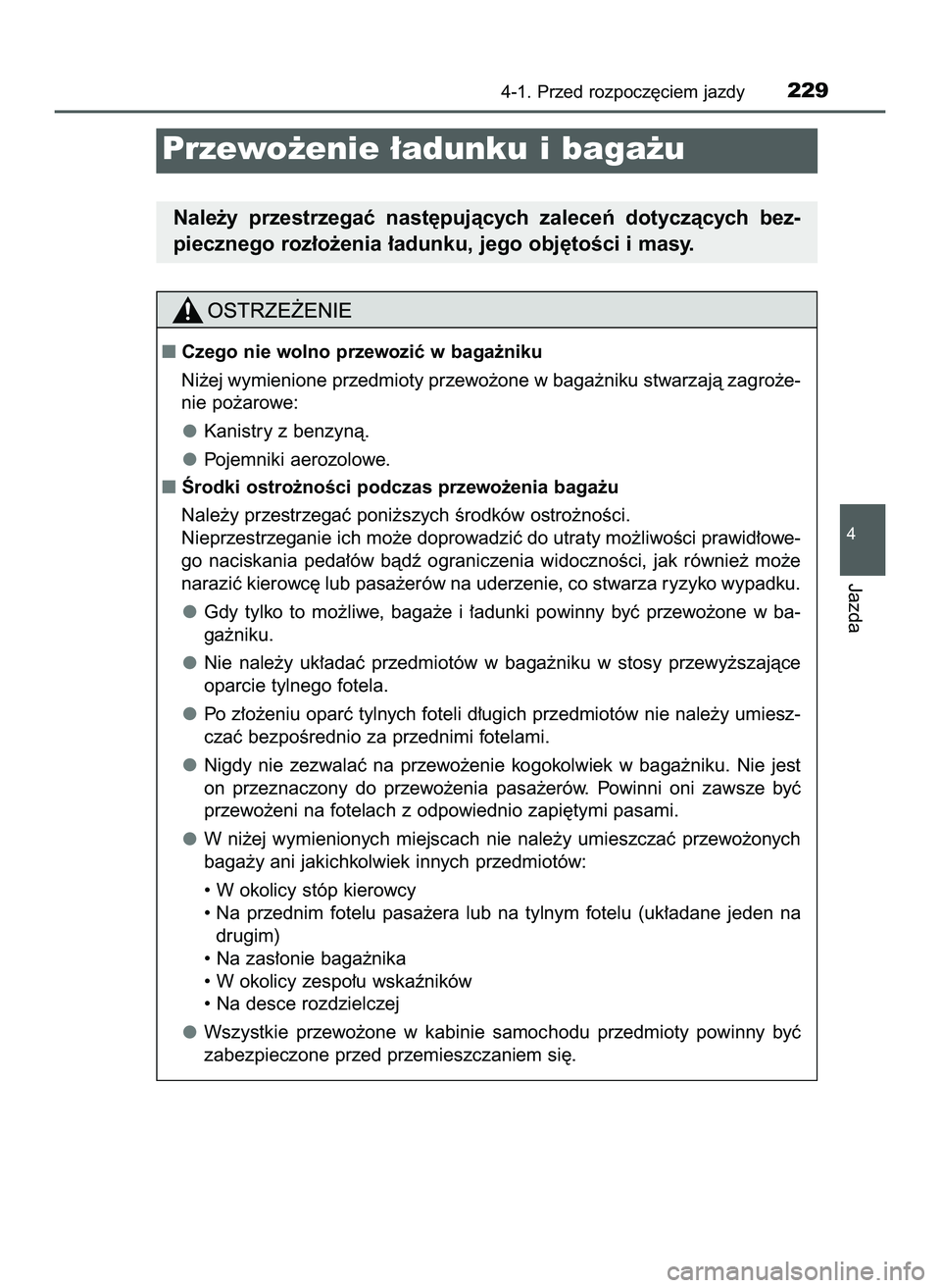 TOYOTA PRIUS 2022  Instrukcja obsługi (in Polish) 4-1. Przed rozpocz´ciem jazdy229
4
Jazda
Przewo˝enie ∏adunku i baga˝u
Nale˝y  przestrzegaç  nast´pujàcych  zaleceƒ  dotyczàcych  bez-
piecznego roz∏o˝enia ∏adunku, jego obj´toÊci i m