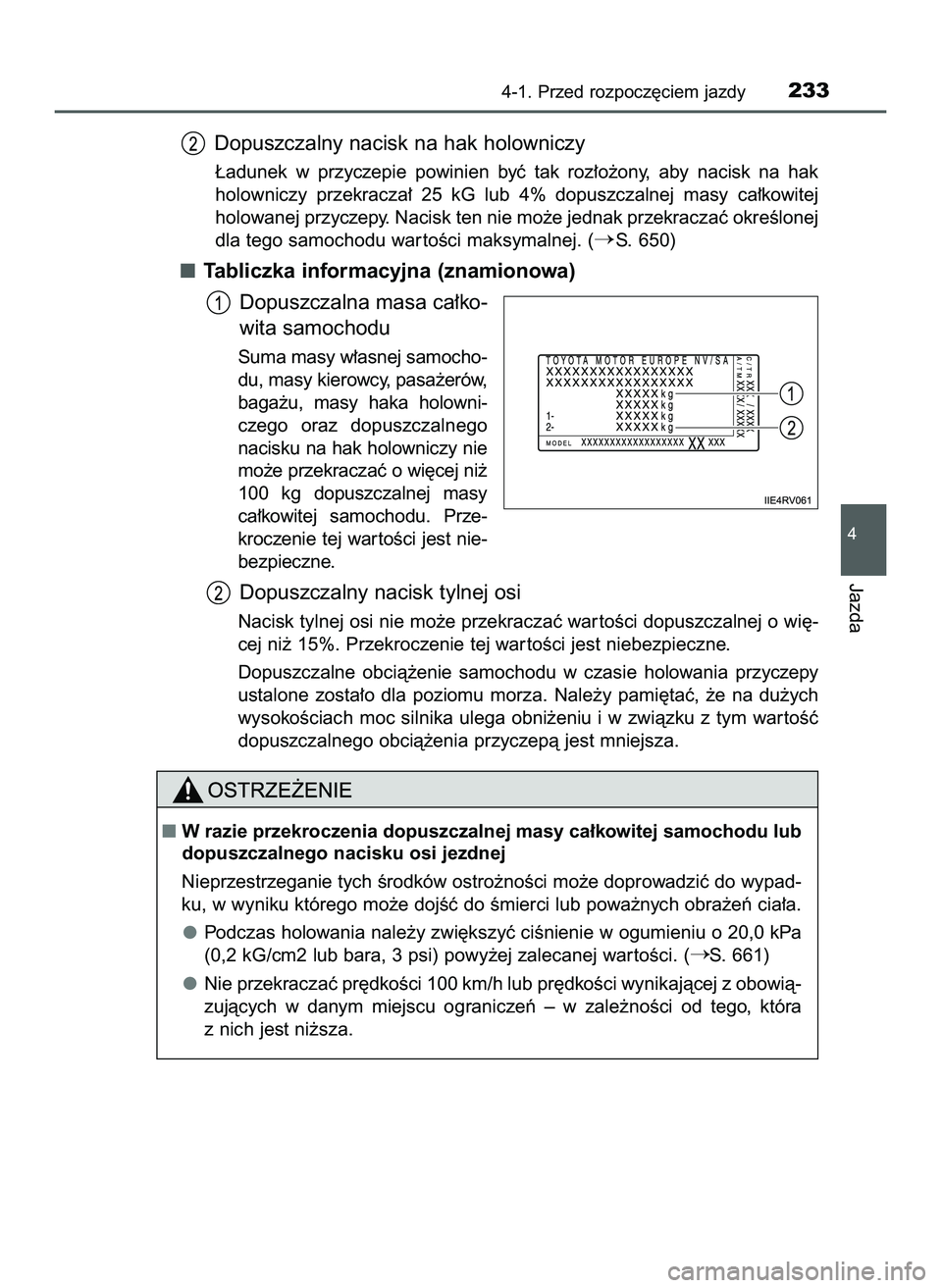 TOYOTA PRIUS 2022  Instrukcja obsługi (in Polish) Dopuszczalny nacisk na hak holowniczy
¸adunek  w przyczepie  powinien  byç  tak  roz∏o˝ony,  aby  nacisk  na  hak
holowniczy  przekracza∏  25  kG  lub  4%  dopuszczalnej  masy  ca∏kowitej
hol