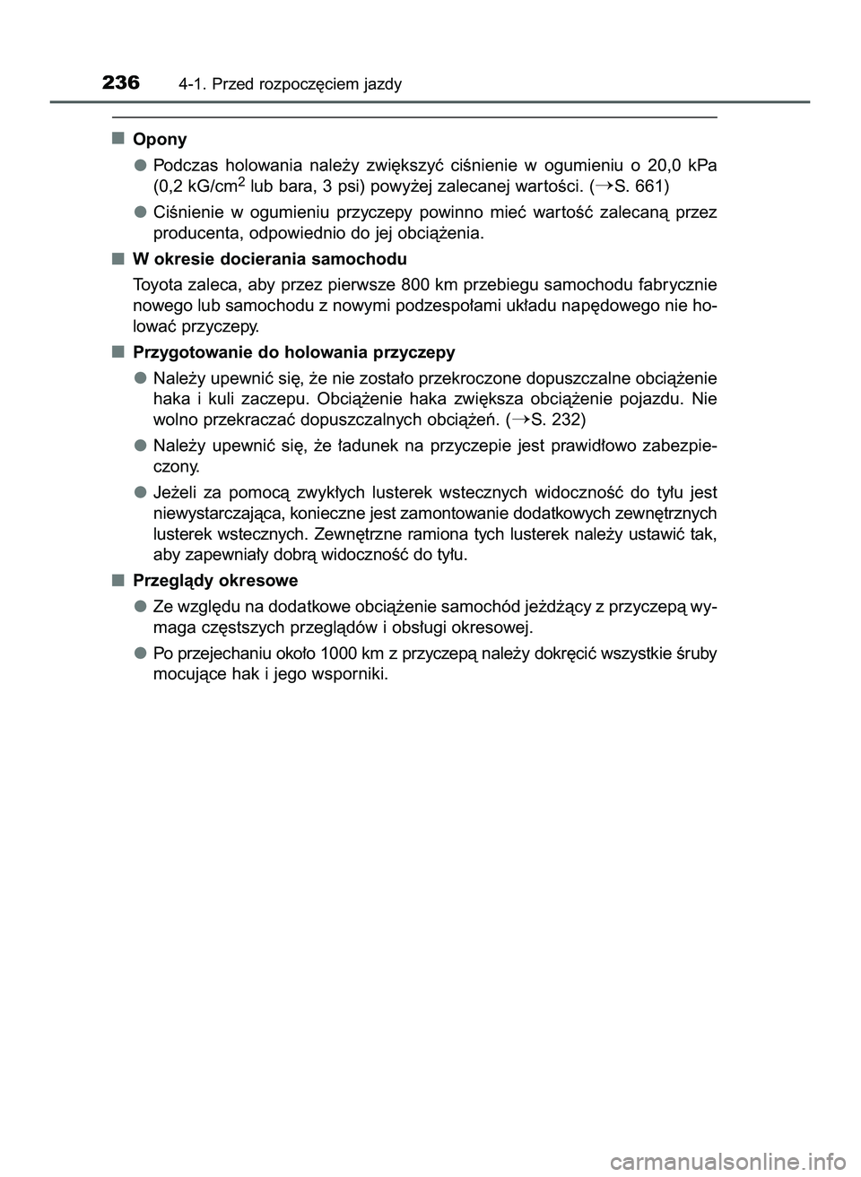 TOYOTA PRIUS 2022  Instrukcja obsługi (in Polish) Opony
Podczas  holowania  nale˝y  zwi´kszyç  ciÊnienie  w ogumieniu  o 20,0  kPa
(0,2 kG/cm
2lub bara, 3 psi) powy˝ej zalecanej war toÊci. (S. 661)
CiÊnienie  w ogumieniu  przyczepy  powinno  